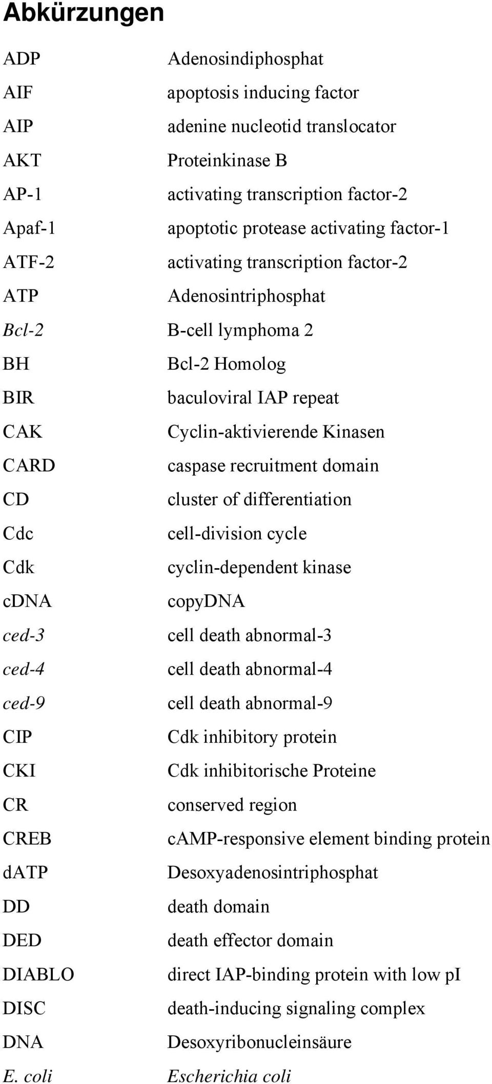 domain CD cluster of differentiation Cdc cell-division cycle Cdk cyclin-dependent kinase cdna copydna ced-3 cell death abnormal-3 ced-4 cell death abnormal-4 ced-9 cell death abnormal-9 CIP Cdk