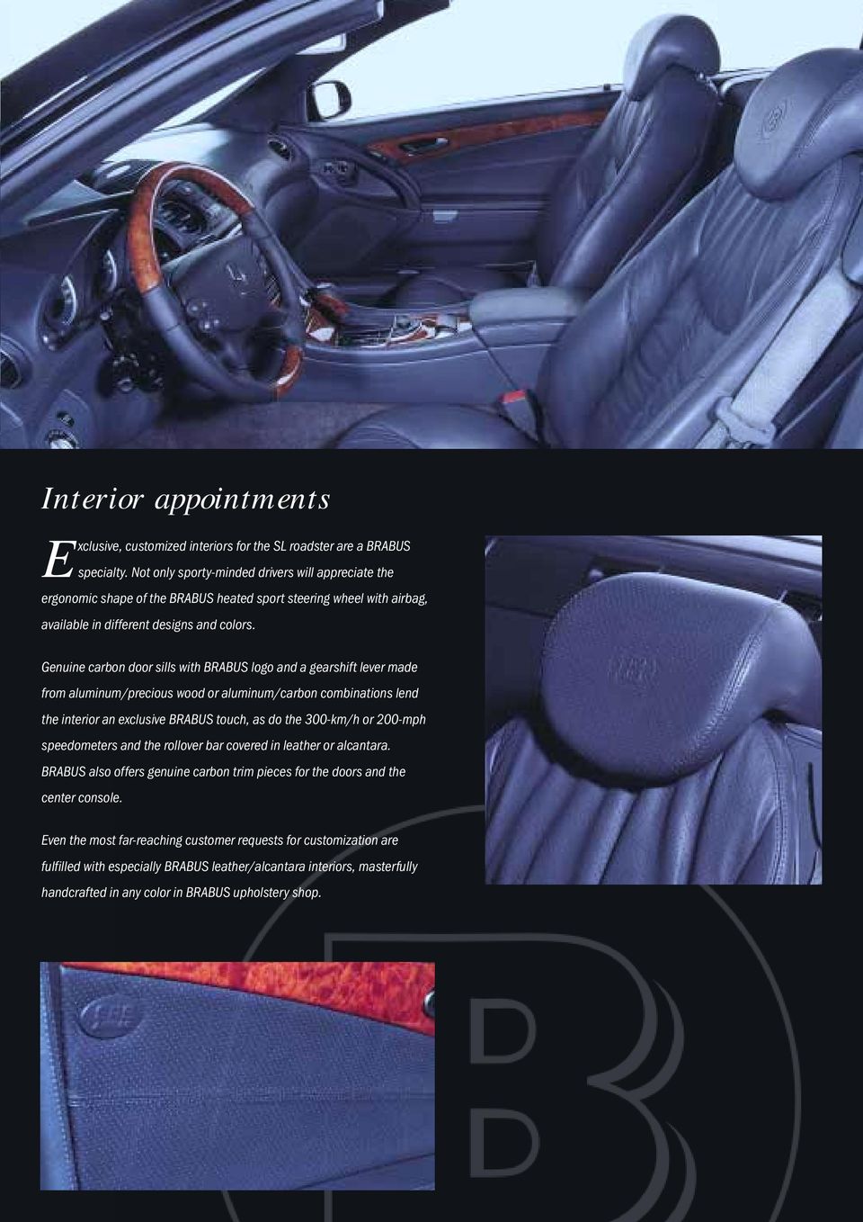 Genuine carbon door sills with BRABUS logo and a gearshift lever made from aluminum/precious wood or aluminum/carbon combinations lend the interior an exclusive BRABUS touch, as do the 300-km/h or