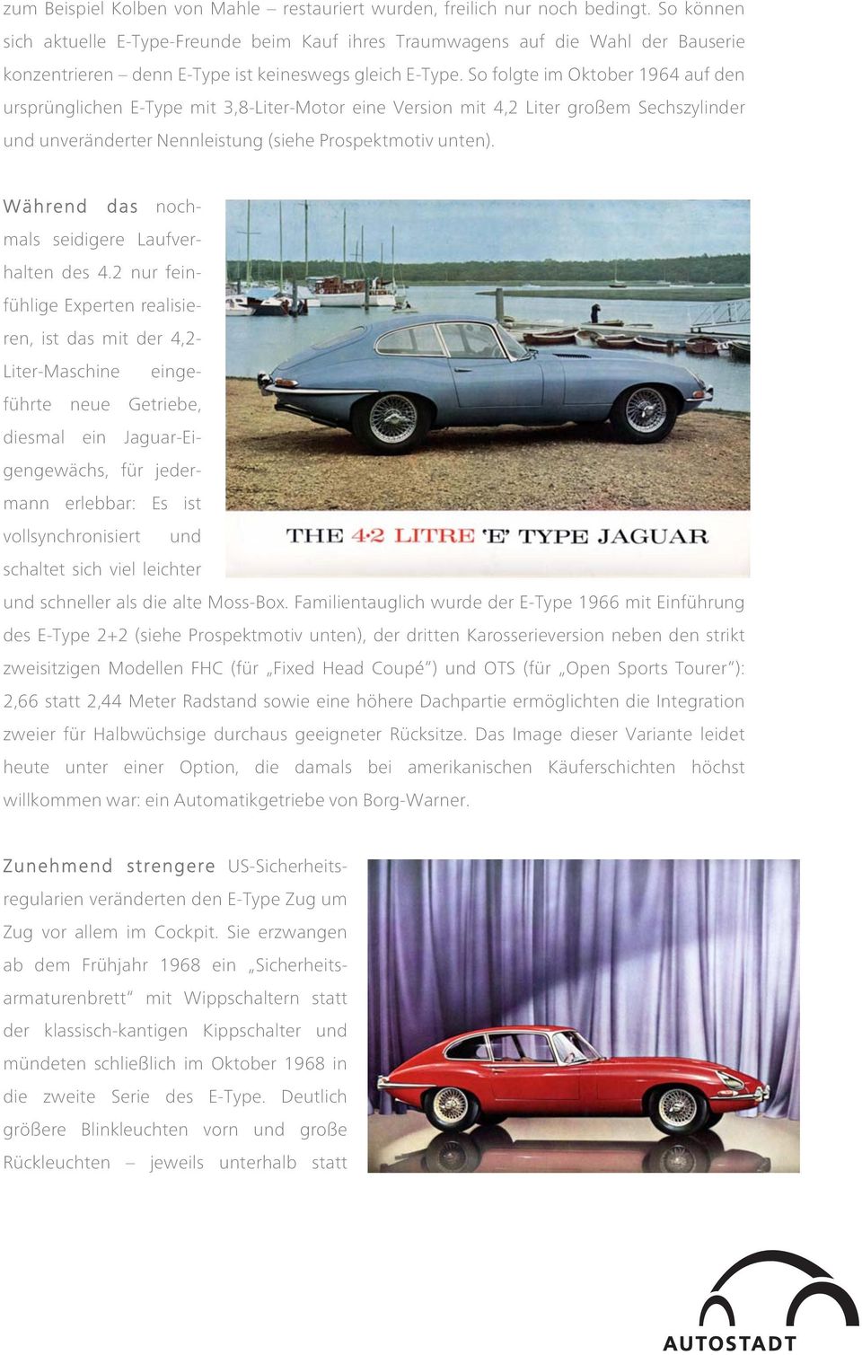 So folgte im Oktober 1964 auf den ursprünglichen E-Type mit 3,8-Liter-Motor eine Version mit 4,2 Liter großem Sechszylinder und unveränderter Nennleistung (siehe Prospektmotiv unten).