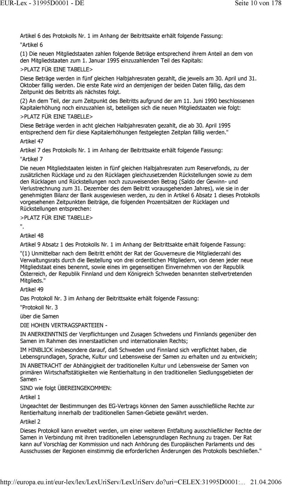 Januar 1995 einzuzahlenden Teil des Kapitals: >PLATZ FÜR EINE TABELLE> Diese Beträge werden in fünf gleichen Halbjahresraten gezahlt, die jeweils am 30. April und 31. Oktober fällig werden.