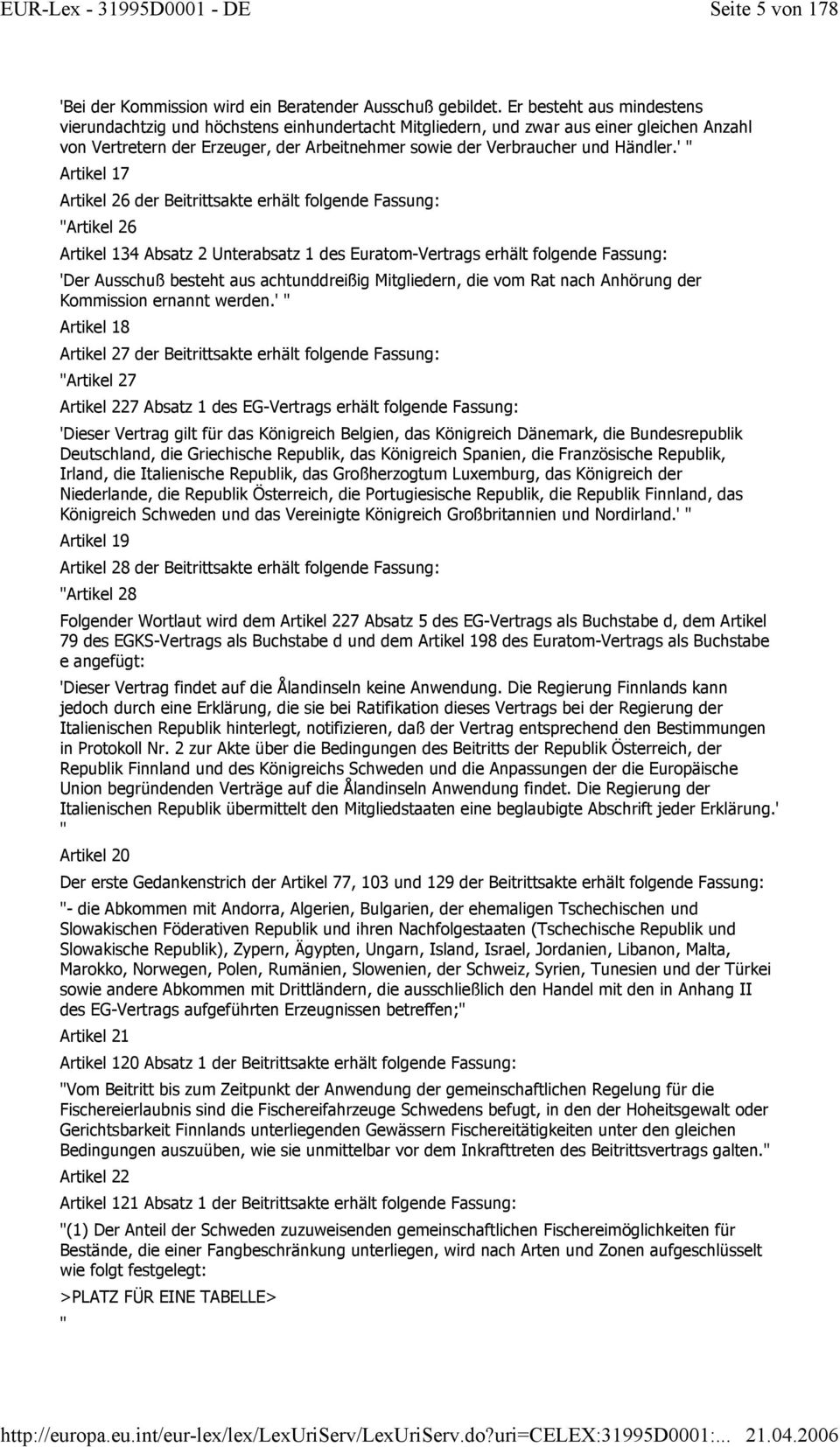 ' " Artikel 17 Artikel 26 der Beitrittsakte erhält folgende Fassung: "Artikel 26 Artikel 134 Absatz 2 Unterabsatz 1 des Euratom-Vertrags erhält folgende Fassung: 'Der Ausschuß besteht aus