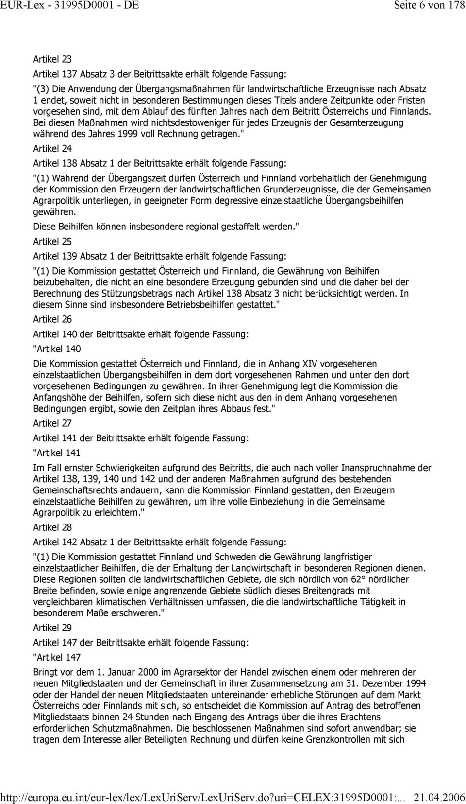 Bei diesen Maßnahmen wird nichtsdestoweniger für jedes Erzeugnis der Gesamterzeugung während des Jahres 1999 voll Rechnung getragen.