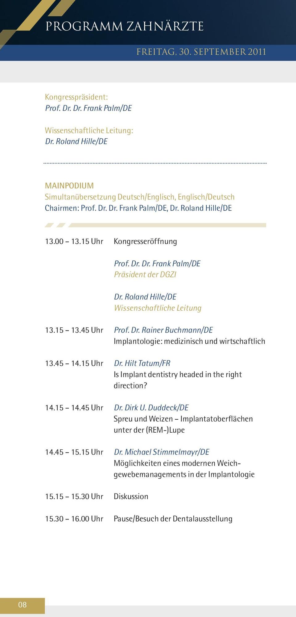 Roland Hille/DE Wissenschaftliche Leitung 13.15 13.45 Uhr Prof. Dr. Rainer Buchmann/DE Implantologie: medizinisch und wirtschaftlich 13.45 14.15 Uhr Dr.