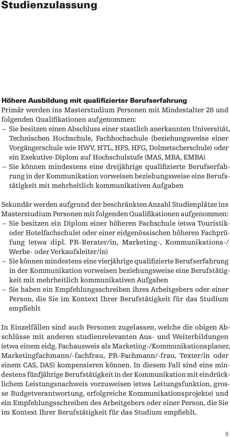 auf Hochschulstufe (MAS, MBA, EMBA) Sie können mindestens eine dreijährige qualifizierte Berufserfahrung in der Kommunikation vorweisen beziehungsweise eine Berufstätigkeit mit mehrheitlich