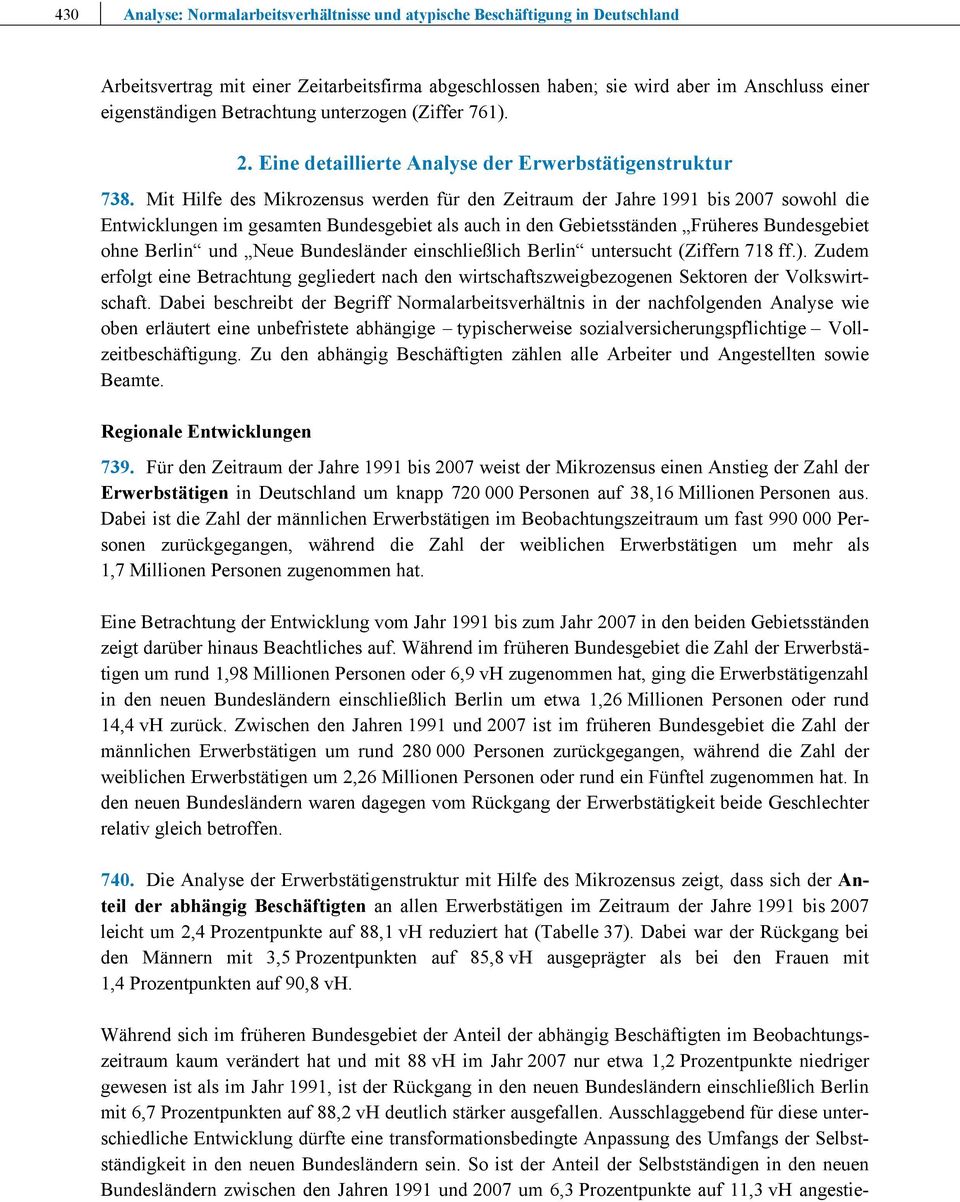 Mit Hilfe des Mikrozensus werden für den Zeitraum der Jahre 1991 bis 2007 sowohl die Entwicklungen im gesamten Bundesgebiet als auch in den Gebietsständen Früheres Bundesgebiet ohne Berlin und Neue