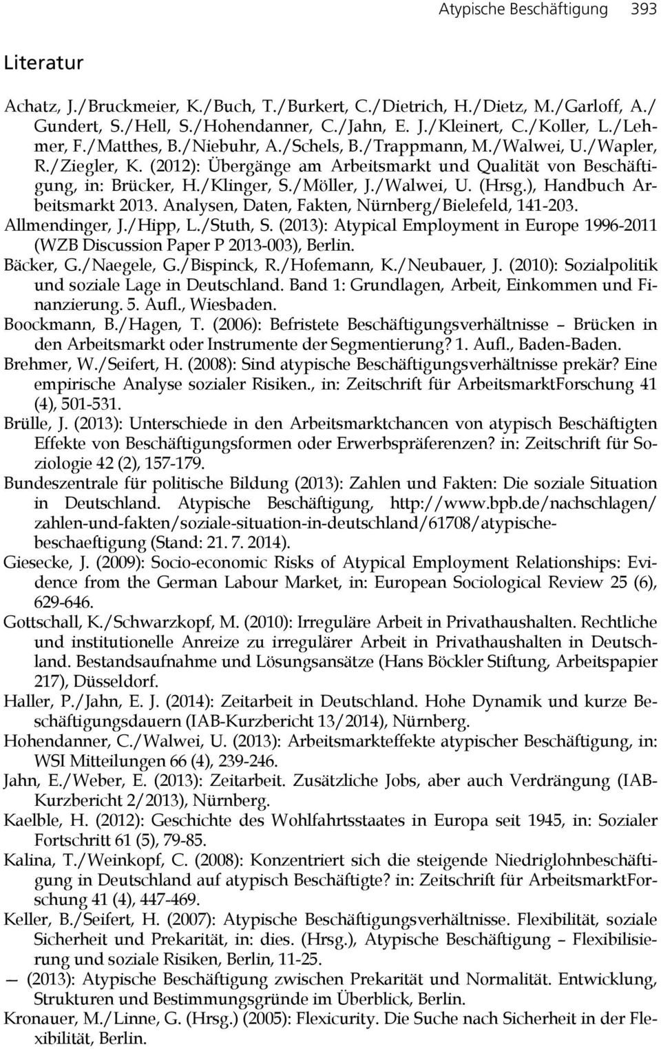 /Walwei, U. (Hrsg.), Handbuch Arbeitsmarkt 2013. Analysen, Daten, Fakten, Nürnberg/Bielefeld, 141-203. Allmendinger, J./Hipp, L./Stuth, S.