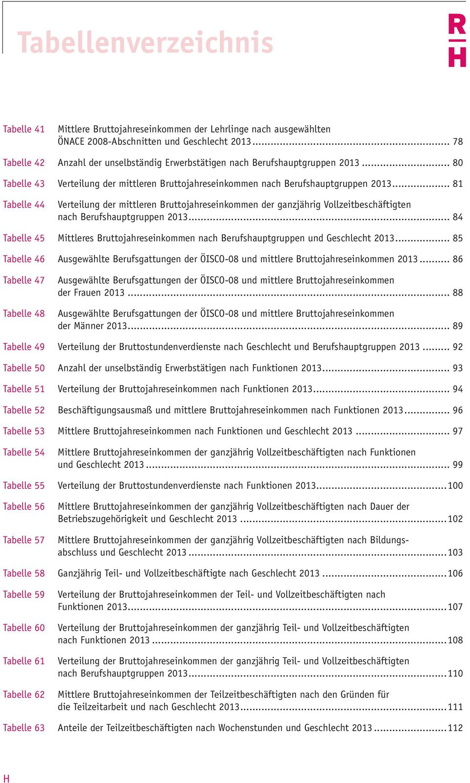 .. 81 Tabelle 44 Verteilung der mittleren Bruttojahreseinkommen der ganzjährig Vollzeitbeschäftigten nach Berufshauptgruppen 2013.