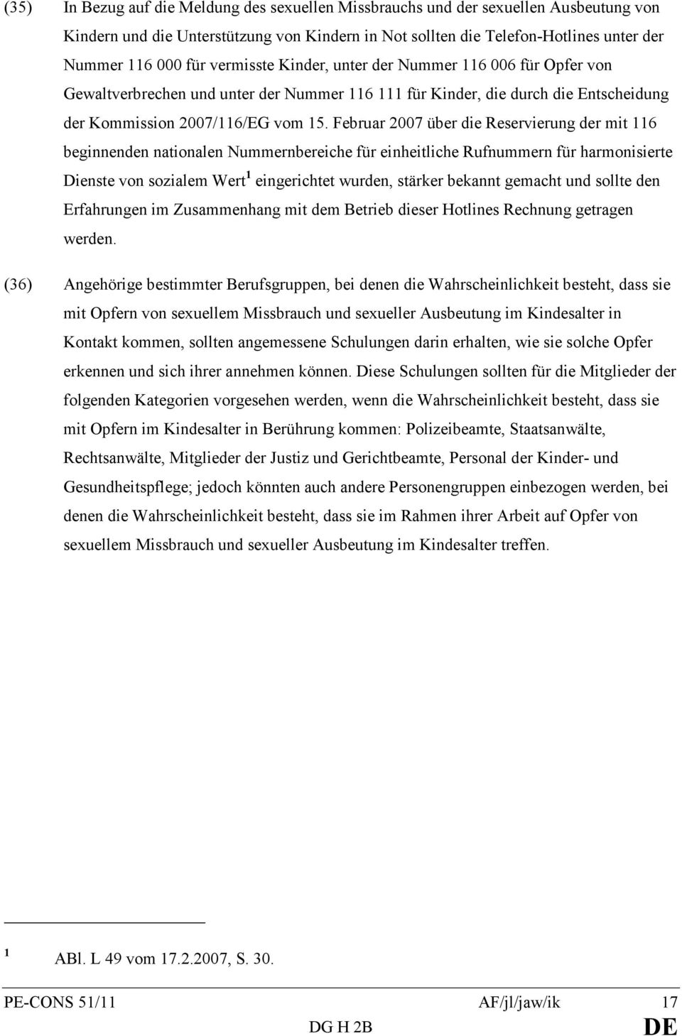 Februar 2007 über die Reservierung der mit 116 beginnenden nationalen Nummernbereiche für einheitliche Rufnummern für harmonisierte Dienste von sozialem Wert 1 eingerichtet wurden, stärker bekannt