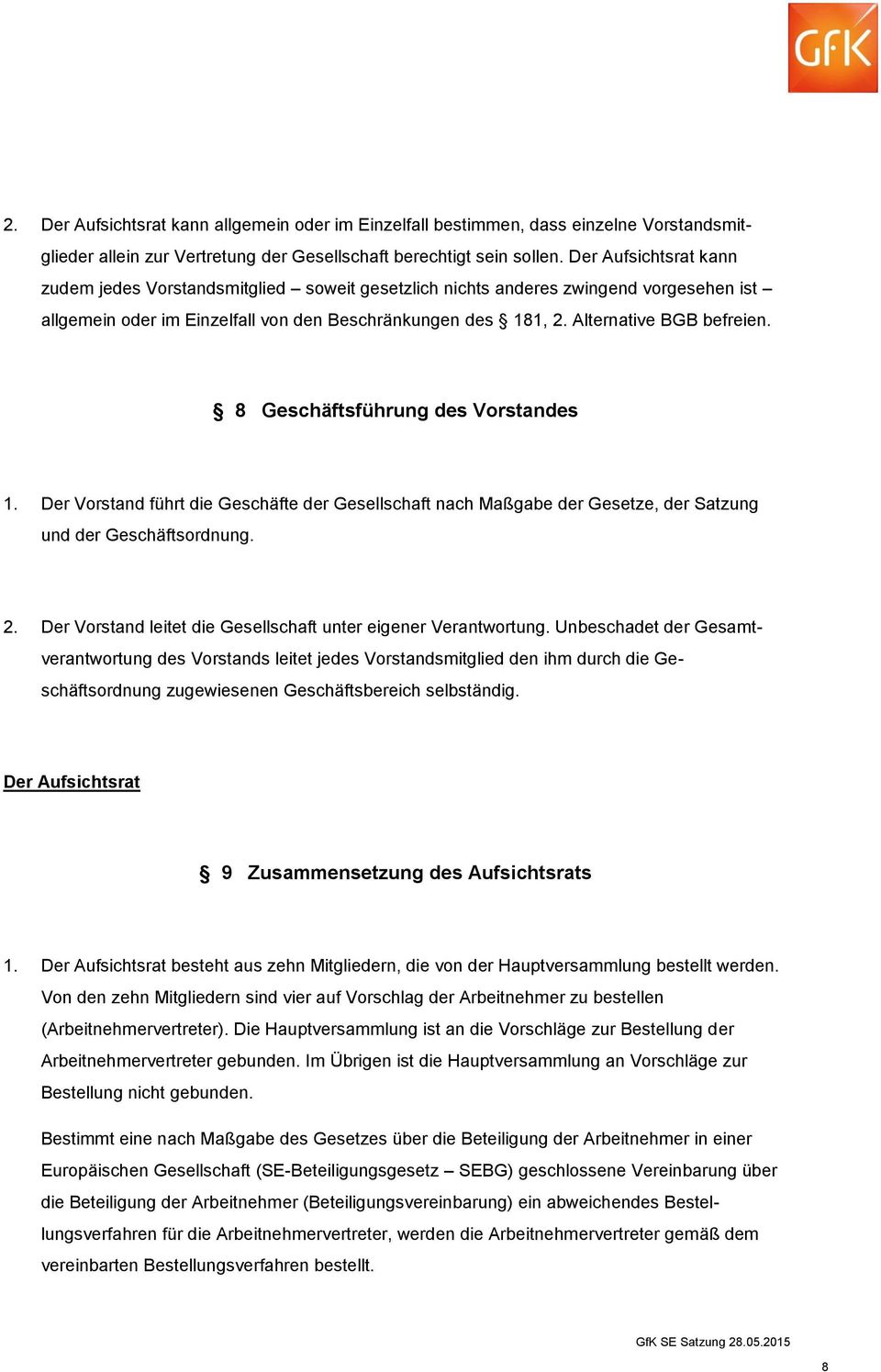 8 Geschäftsführung des Vorstandes 1. Der Vorstand führt die Geschäfte der Gesellschaft nach Maßgabe der Gesetze, der Satzung und der Geschäftsordnung. 2.