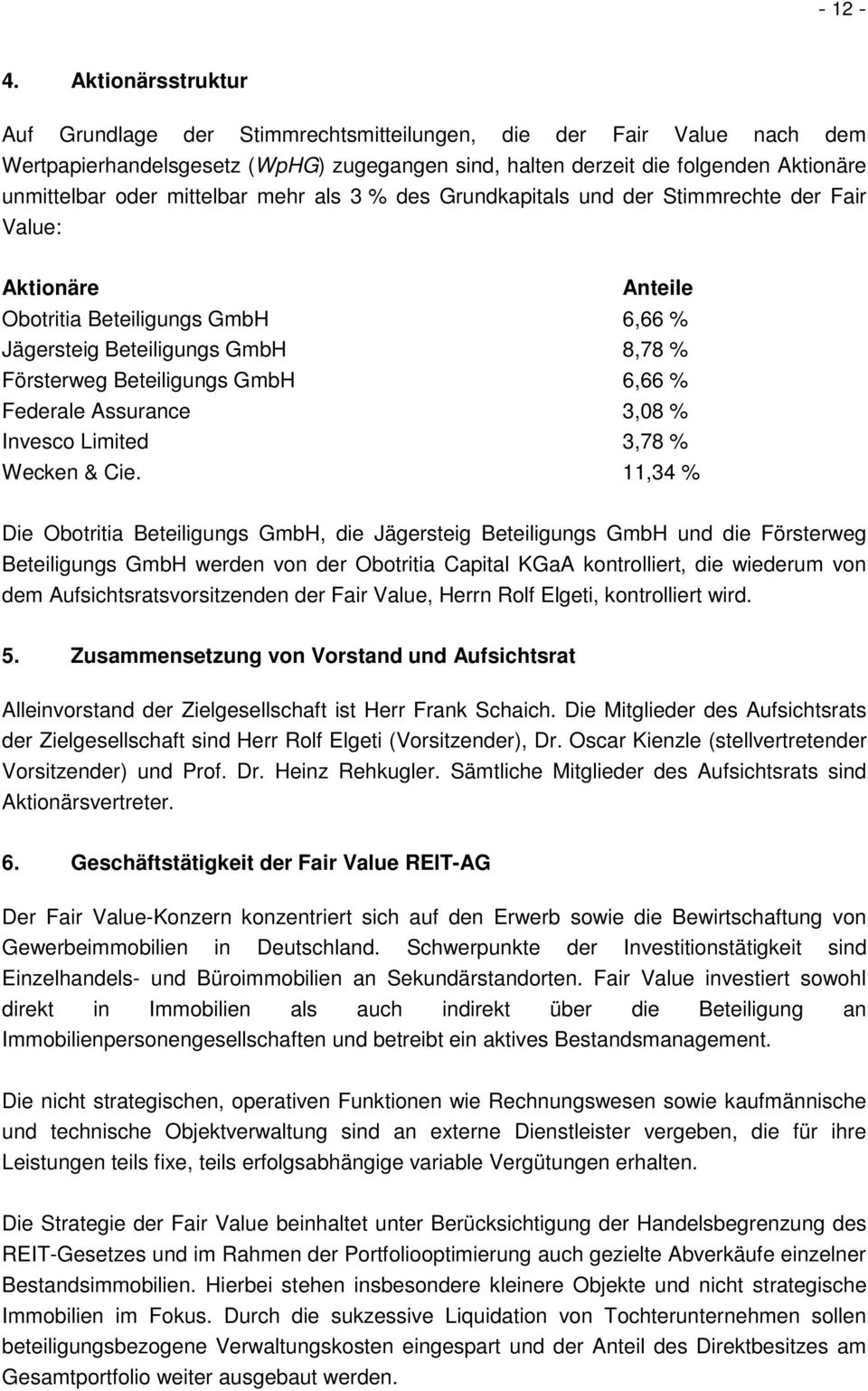 mittelbar mehr als 3 % des Grundkapitals und der Stimmrechte der Fair Value: Aktionäre Anteile Obotritia Beteiligungs GmbH 6,66 % Jägersteig Beteiligungs GmbH 8,78 % Försterweg Beteiligungs GmbH 6,66