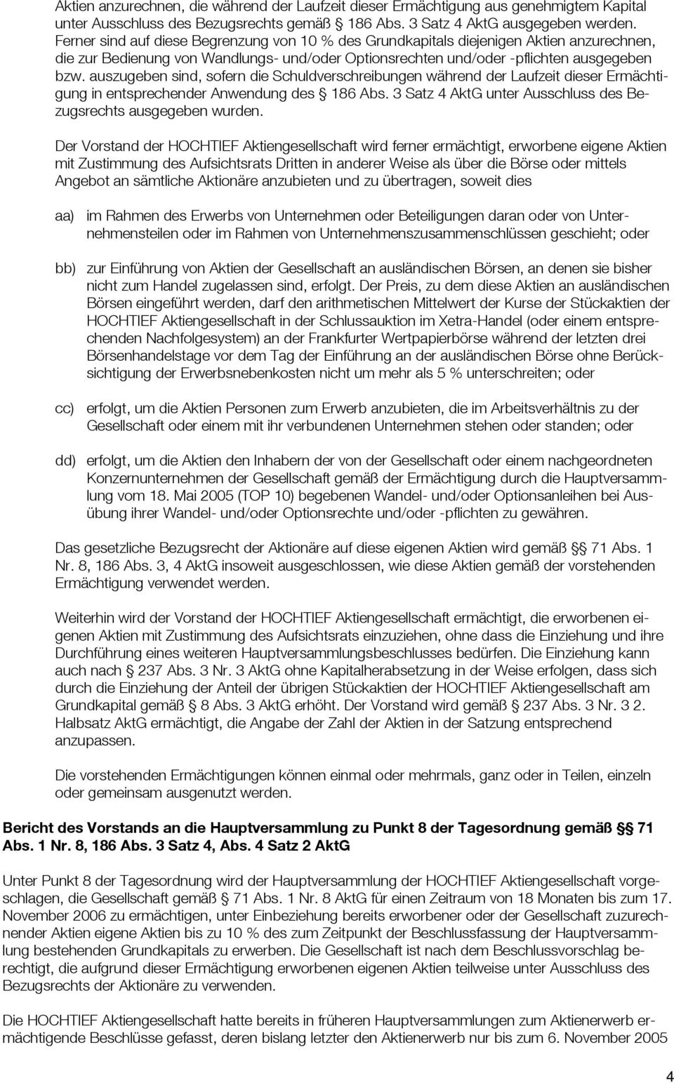 auszugeben sind, sofern die Schuldverschreibungen während der Laufzeit dieser Ermächtigung in entsprechender Anwendung des 186 Abs. 3 Satz 4 AktG unter Ausschluss des Bezugsrechts ausgegeben wurden.