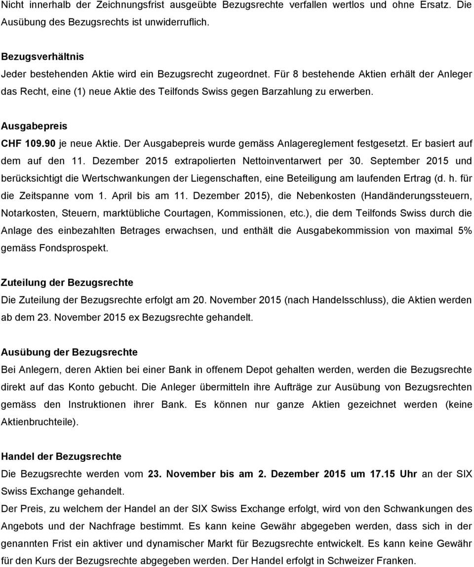 Ausgabepreis CHF 109.90 je neue Aktie. Der Ausgabepreis wurde gemäss Anlagereglement festgesetzt. Er basiert auf dem auf den 11. Dezember 2015 extrapolierten Nettoinventarwert per 30.