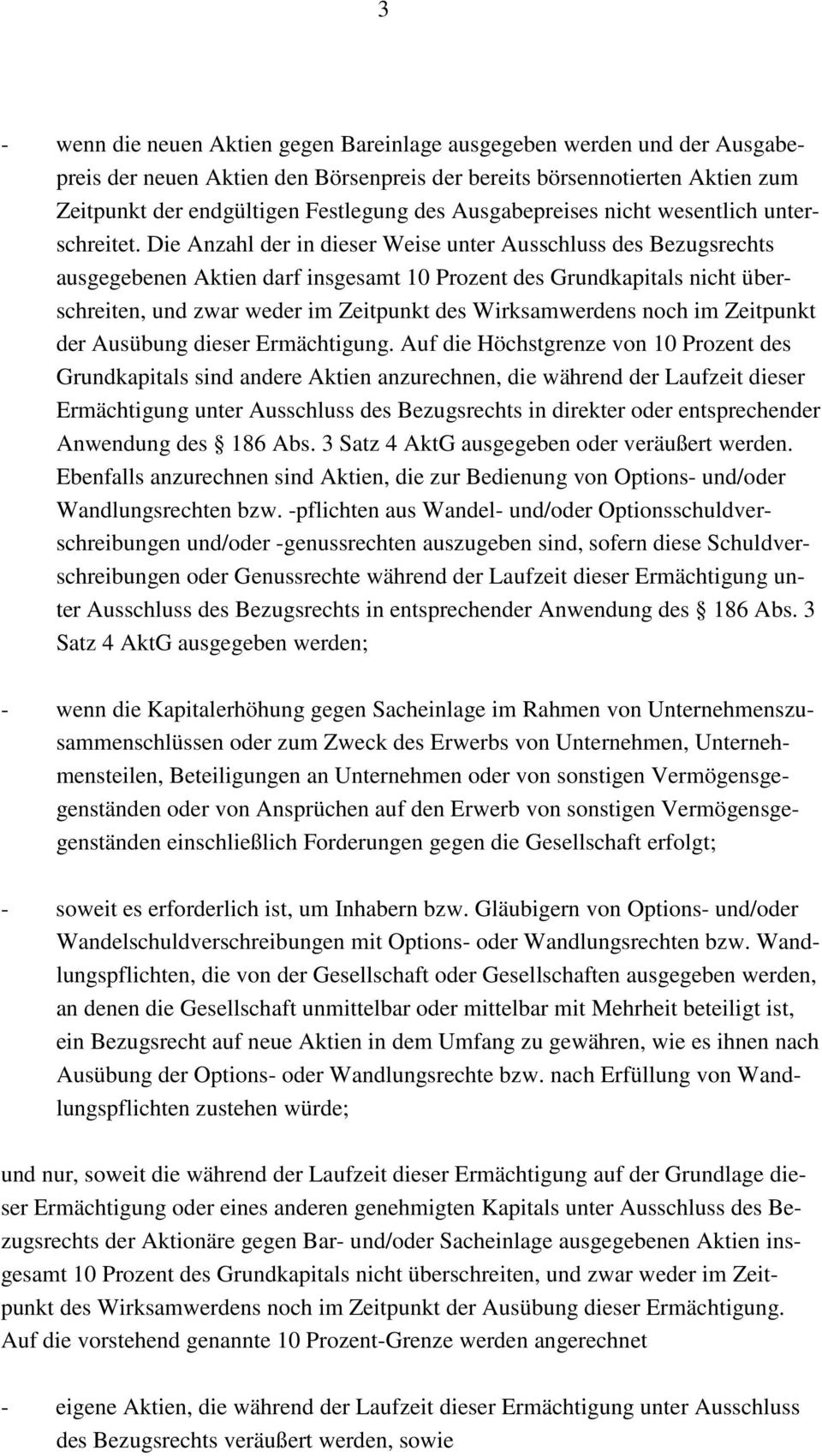 Die Anzahl der in dieser Weise unter Ausschluss des Bezugsrechts ausgegebenen Aktien darf insgesamt 10 Prozent des Grundkapitals nicht überschreiten, und zwar weder im Zeitpunkt des Wirksamwerdens