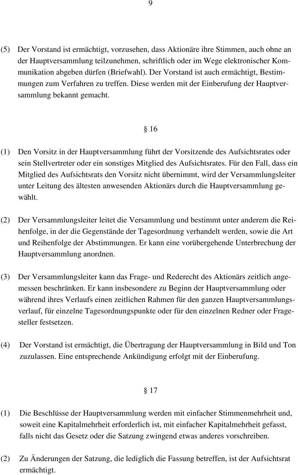 16 (1) Den Vorsitz in der Hauptversammlung führt der Vorsitzende des Aufsichtsrates oder sein Stellvertreter oder ein sonstiges Mitglied des Aufsichtsrates.