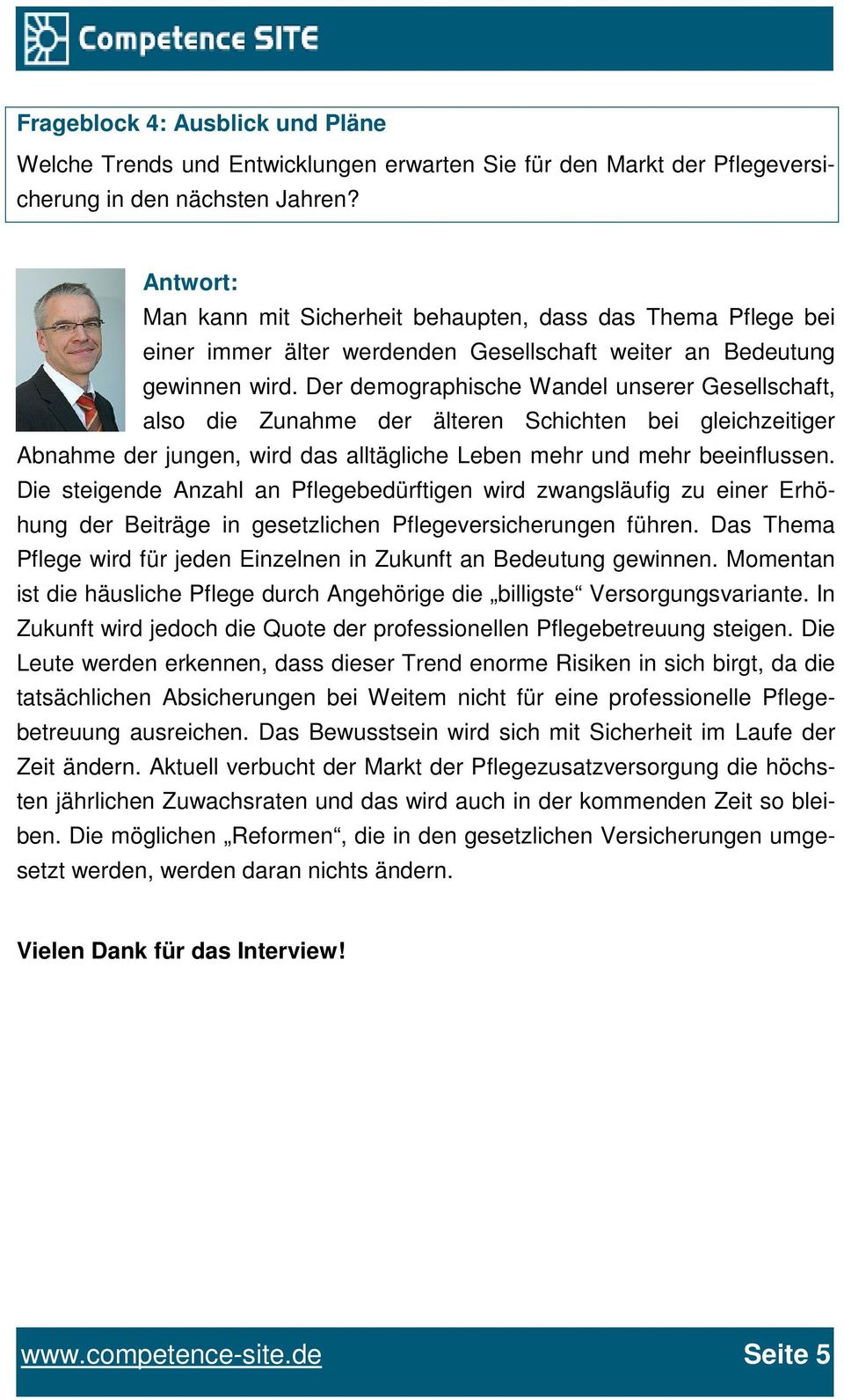 Der demographische Wandel unserer Gesellschaft, also die Zunahme der älteren Schichten bei gleichzeitiger Abnahme der jungen, wird das alltägliche Leben mehr und mehr beeinflussen.