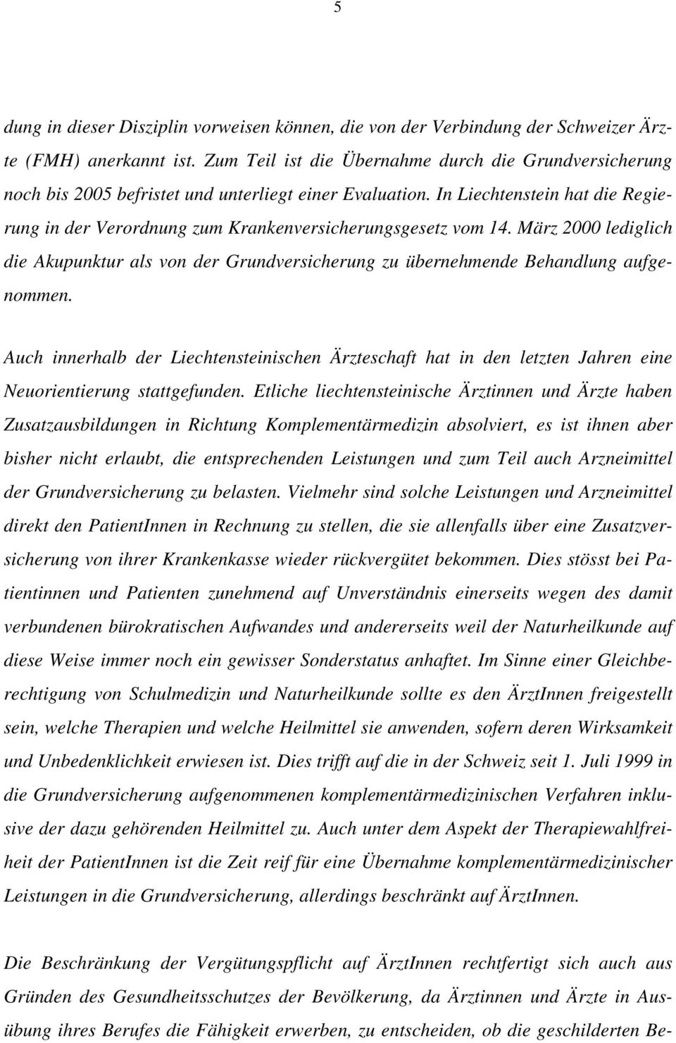 In Liechtenstein hat die Regierung in der Verordnung zum Krankenversicherungsgesetz vom 14. März 2000 lediglich die Akupunktur als von der Grundversicherung zu übernehmende Behandlung aufgenommen.