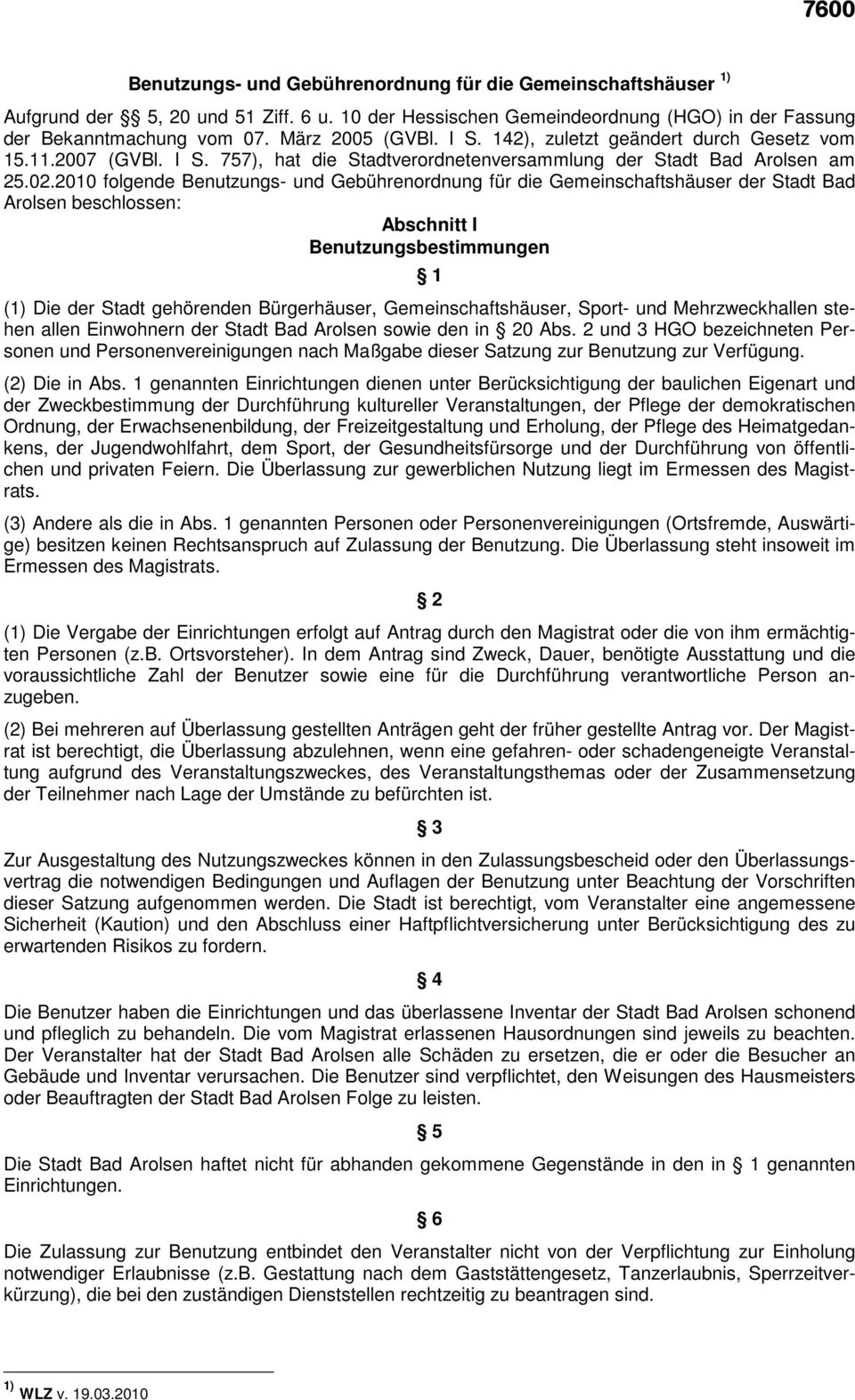 2010 folgende Benutzungs- und Gebührenordnung für die Gemeinschaftshäuser der Stadt Bad Arolsen beschlossen: Abschnitt I Benutzungsbestimmungen 1 (1) Die der Stadt gehörenden Bürgerhäuser,