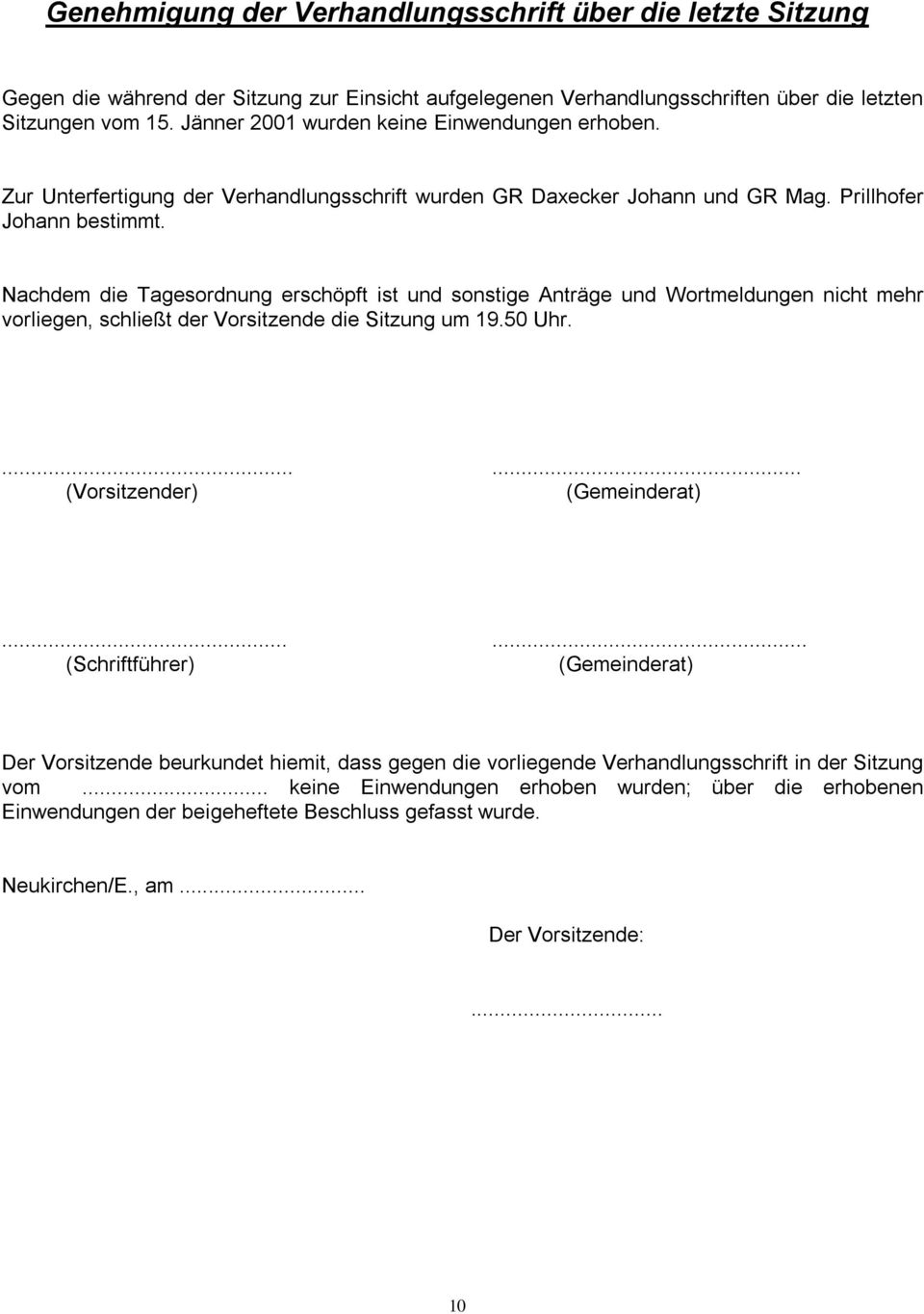 Nachdem die Tagesordnung erschöpft ist und sonstige Anträge und Wortmeldungen nicht mehr vorliegen, schließt der Vorsitzende die Sitzung um 19.50 Uhr....... (Vorsitzender) (Gemeinderat).