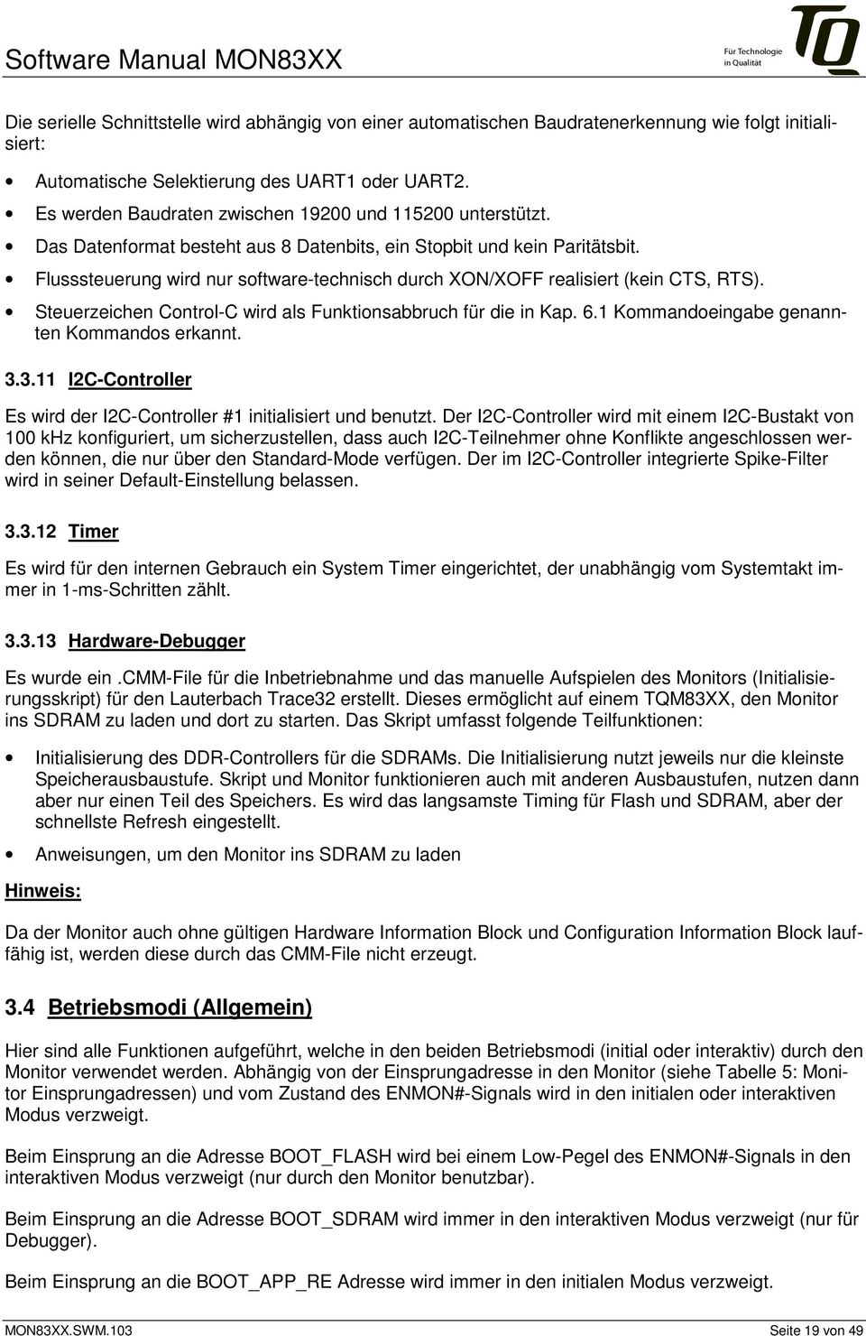 Flusssteuerung wird nur software-technisch durch XON/XOFF realisiert (kein CTS, RTS). Steuerzeichen Control-C wird als Funktionsabbruch für die in Kap. 6.1 Kommandoeingabe genannten Kommandos erkannt.