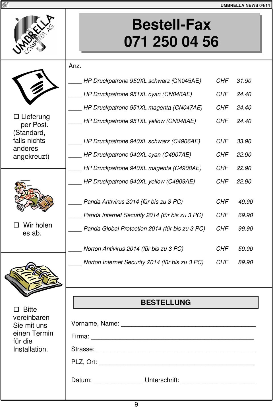 90 HP Druckpatrone 940XL cyan (C4907AE) CHF 22.90 HP Druckpatrone 940XL magenta (C4908AE) CHF 22.90 HP Druckpatrone 940XL yellow (C4909AE) CHF 22.90 Panda Antivirus 2014 (für bis zu 3 PC) CHF 49.