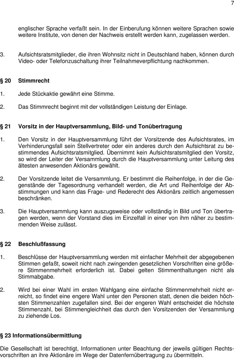 Jede Stückaktie gewährt eine Stimme. 2. Das Stimmrecht beginnt mit der vollständigen Leistung der Einlage. 21 Vorsitz in der Hauptversammlung, Bild- und Tonübertragung 1.