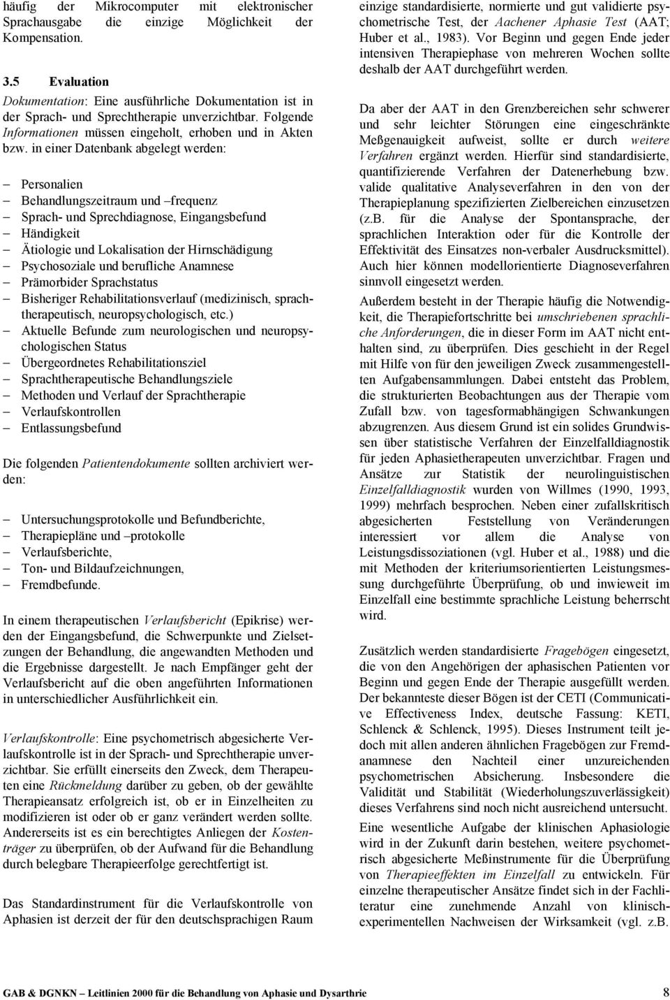 in einer Datenbank abgelegt werden: Personalien Behandlungszeitraum und frequenz Sprach- und Sprechdiagnose, Eingangsbefund Händigkeit Ätiologie und Lokalisation der Hirnschädigung Psychosoziale und