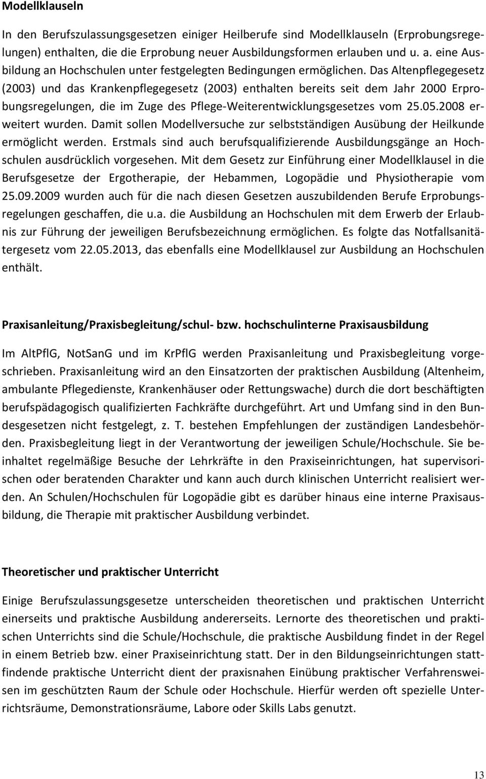 Das Altenpflegegesetz (2003) und das Krankenpflegegesetz (2003) enthalten bereits seit dem Jahr 2000 Erprobungsregelungen, die im Zuge des Pflege Weiterentwicklungsgesetzes vom 25.05.