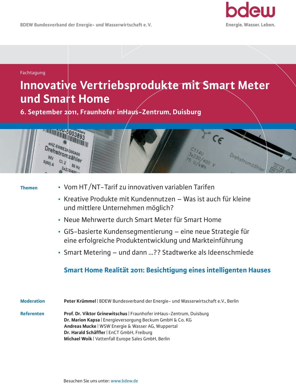 möglich? Neue Mehrwerte durch Smart Meter für Smart Home GIS-basierte Kundensegmentierung eine neue Strategie für eine erfolgreiche Produktentwicklung und Markteinführung Smart Metering und dann?