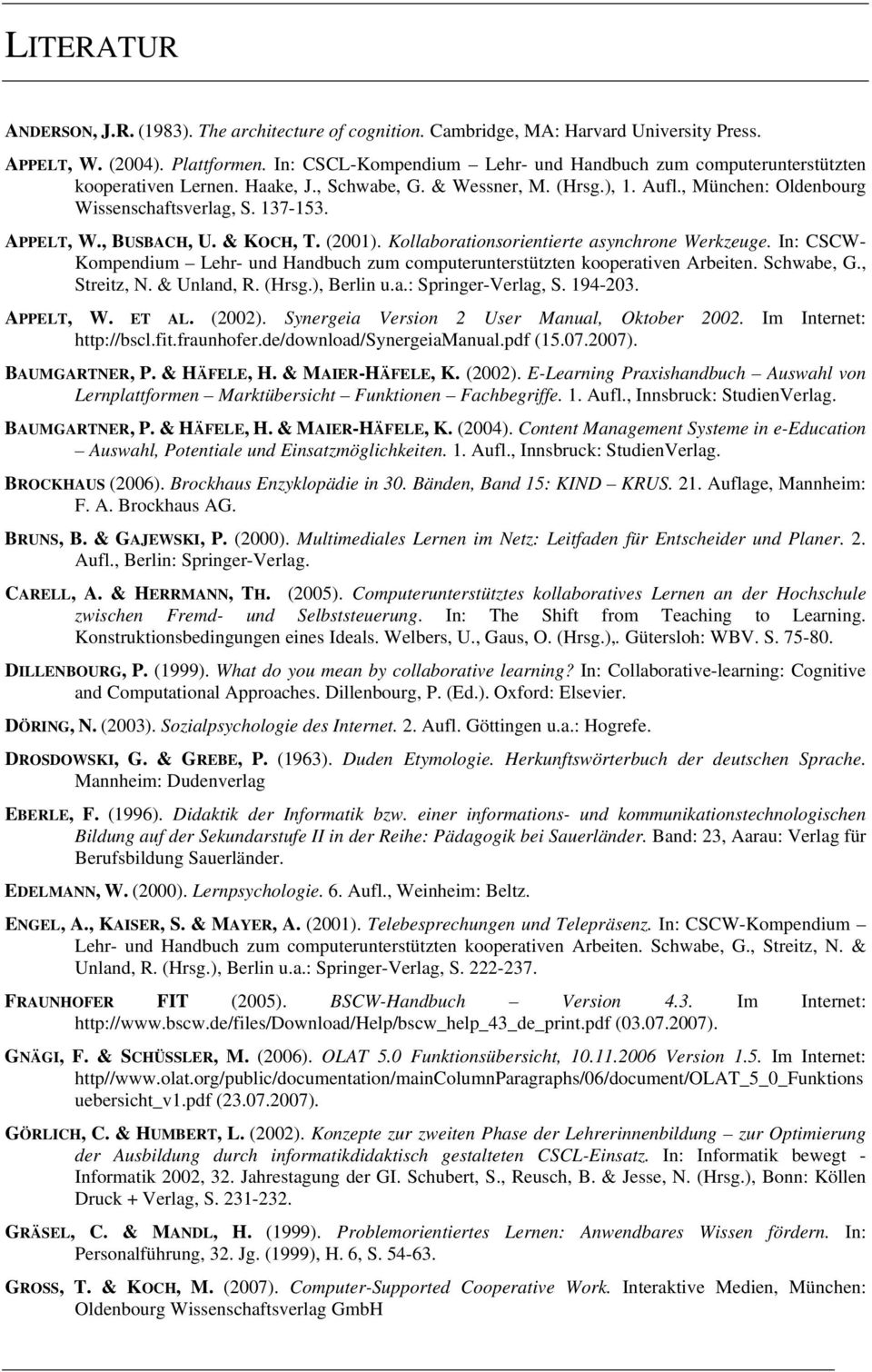 APPELT, W., BUSBACH, U. & KOCH, T. (2001). Kollaborationsorientierte asynchrone Werkzeuge. In: CSCW- Kompendium Lehr- und Handbuch zum computerunterstützten kooperativen Arbeiten. Schwabe, G.