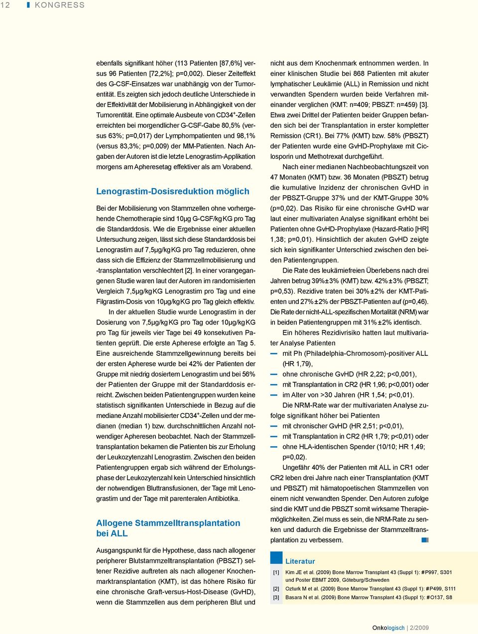 Eine optimale Ausbeute von CD34 + -Zellen erreichten bei morgendlicher G-CSF-Gabe 80,5% (versus 63%; p=0,017) der Lymphompatienten und 98,1% (versus 83,3%; p=0,009) der MM-Patienten.