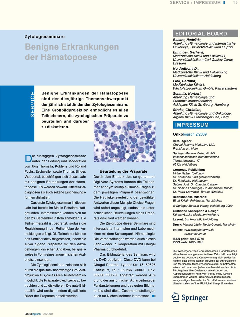 Editorial Board Basara, Nadežda, Abteilung Hämatologie und Internistische Onkologie, Universitätsklinikum Leipzig Ehninger, Gerhard, Medizinische Klinik und Poliklinik I, Universitätsklinikum Carl