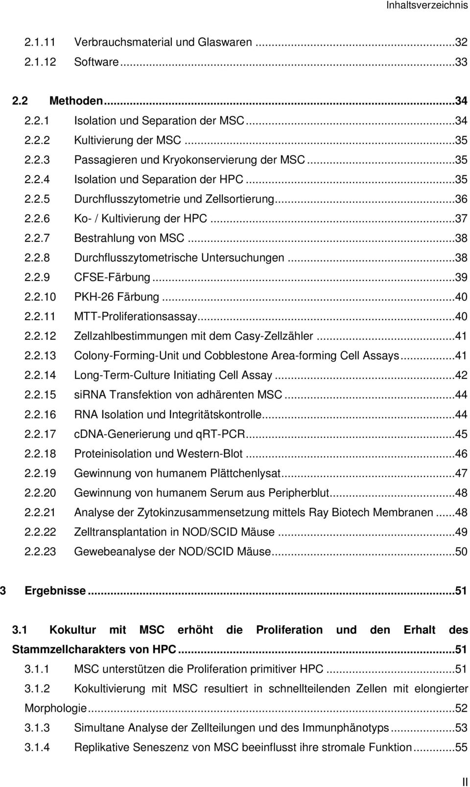 ..38 2.2.9 CFSE-Färbung...39 2.2.10 PKH-26 Färbung...40 2.2.11 MTT-Proliferationsassay...40 2.2.12 Zellzahlbestimmungen mit dem Casy-Zellzähler...41 2.2.13 Colony-Forming-Unit und Cobblestone Area-forming Cell Assays.