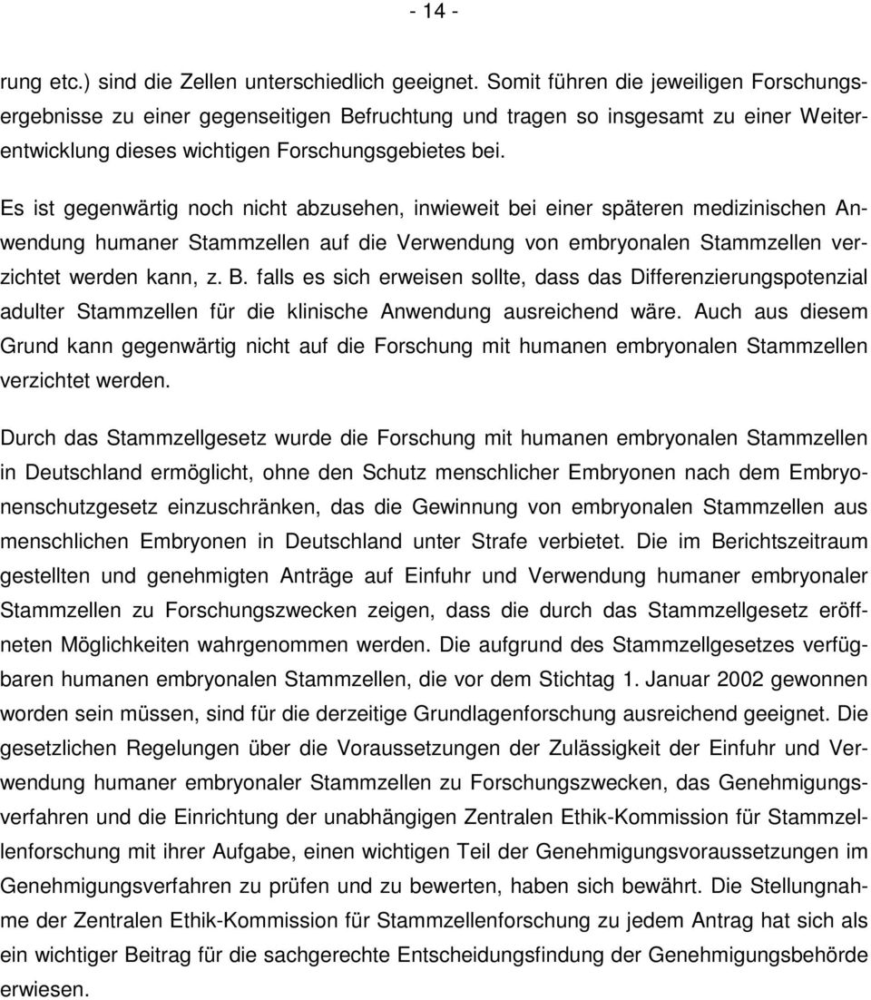 Es ist gegenwärtig noch nicht abzusehen, inwieweit bei einer späteren medizinischen Anwendung humaner Stammzellen auf die Verwendung von embryonalen Stammzellen verzichtet werden kann, z. B.