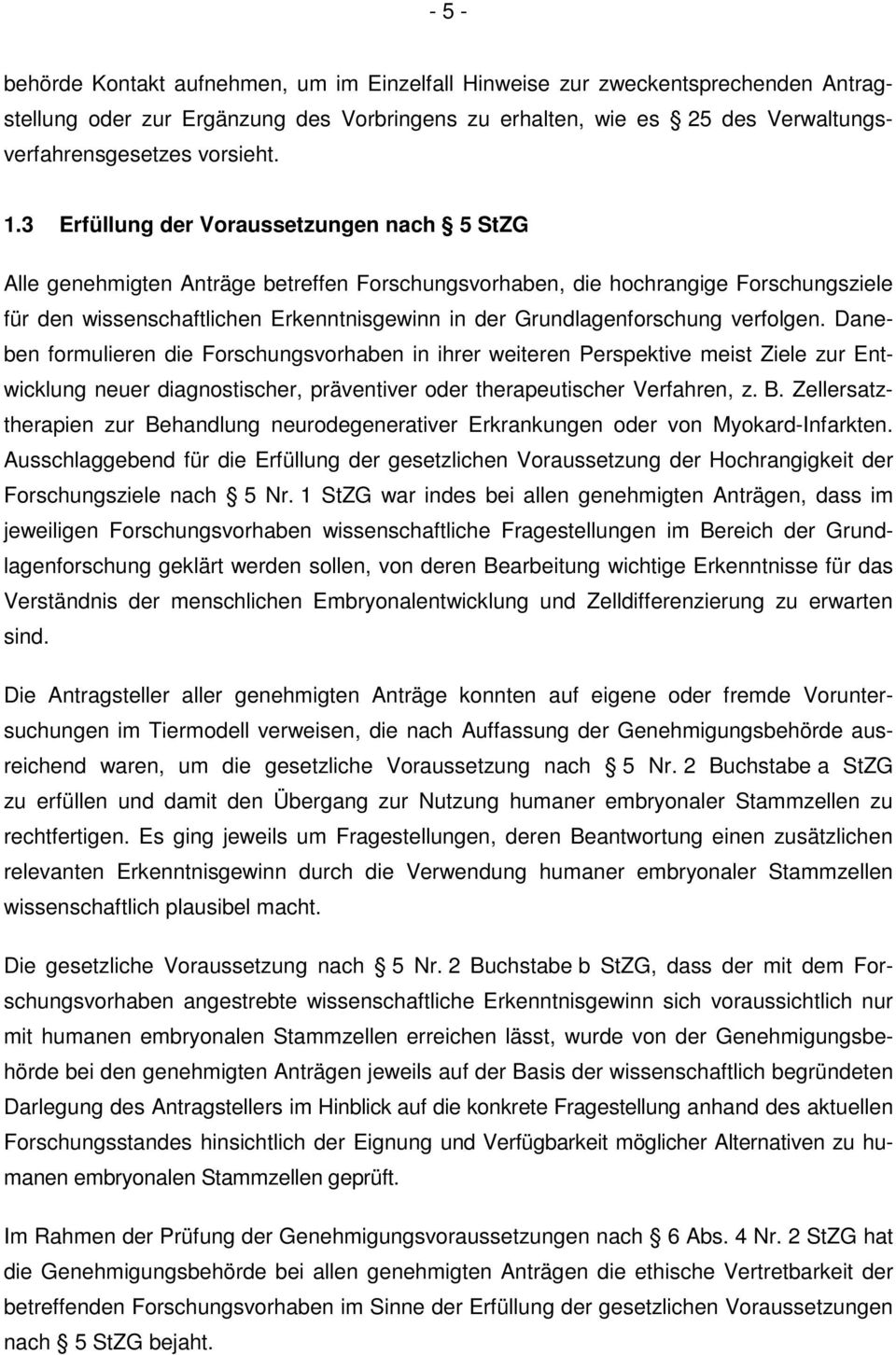 Grundlagenforschung verfolgen. Daneben formulieren die Forschungsvorhaben in ihrer weiteren Perspektive meist Ziele zur Entwicklung neuer diagnostischer, präventiver oder therapeutischer Verfahren, z.