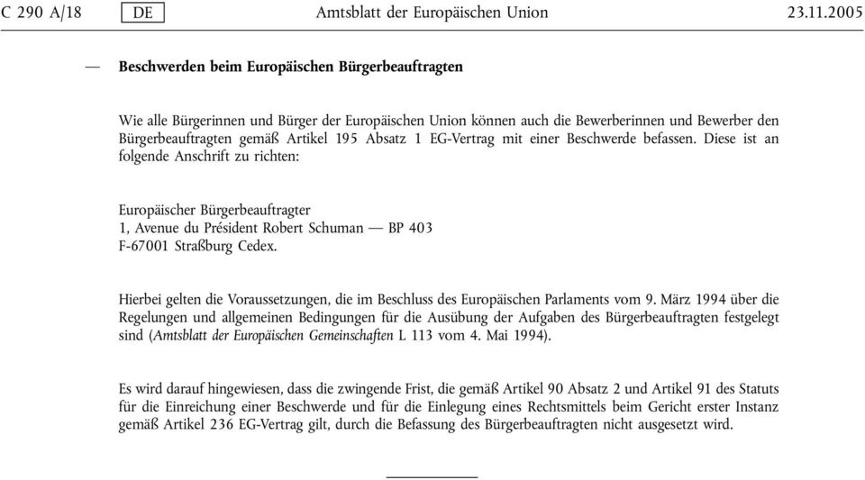 1 EG-Vertrag mit einer Beschwerde befassen. Diese ist an folgende Anschrift zu richten: Europäischer Bürgerbeauftragter 1, Avenue du Président Robert Schuman BP 403 F-67001 Straßburg Cedex.