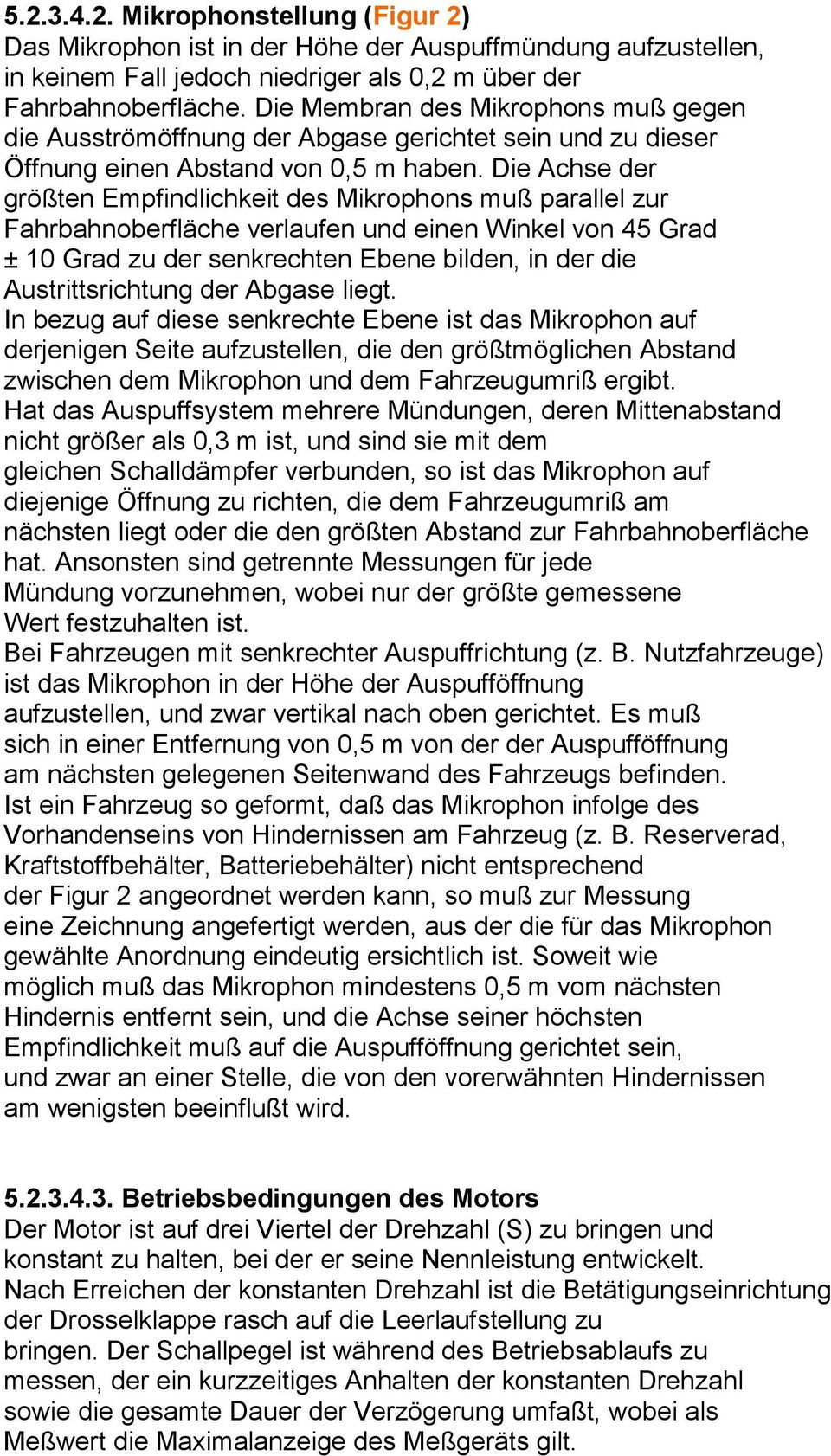 Die Achse der größten Empfindlichkeit des Mikrophons muß parallel zur Fahrbahnoberfläche verlaufen und einen Winkel von 45 Grad ± 10 Grad zu der senkrechten Ebene bilden, in der die Austrittsrichtung