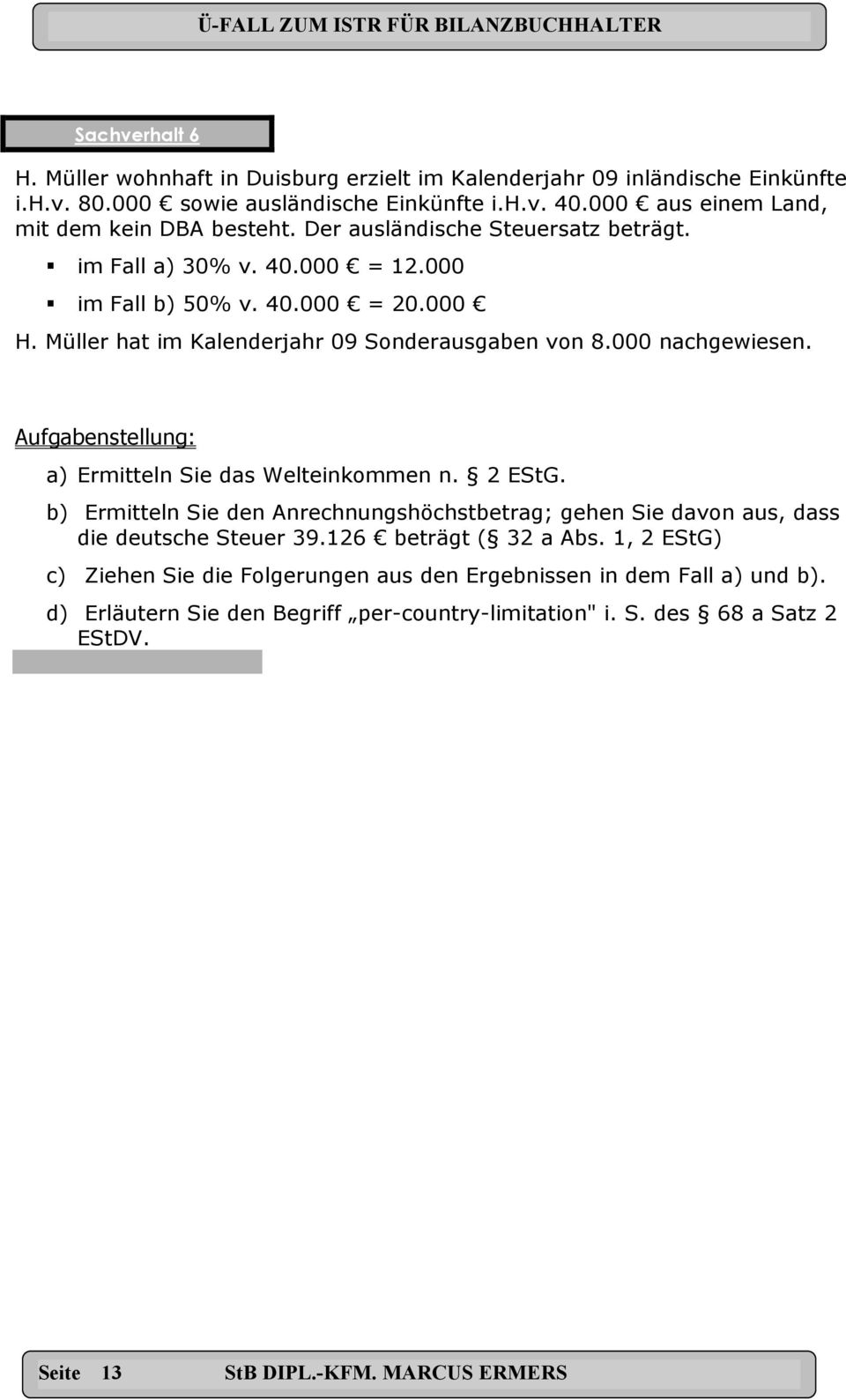 Müller hat im Kalenderjahr 09 Sonderausgaben von 8.000 nachgewiesen. Aufgabenstellung: a) Ermitteln Sie das Welteinkommen n. 2 EStG.