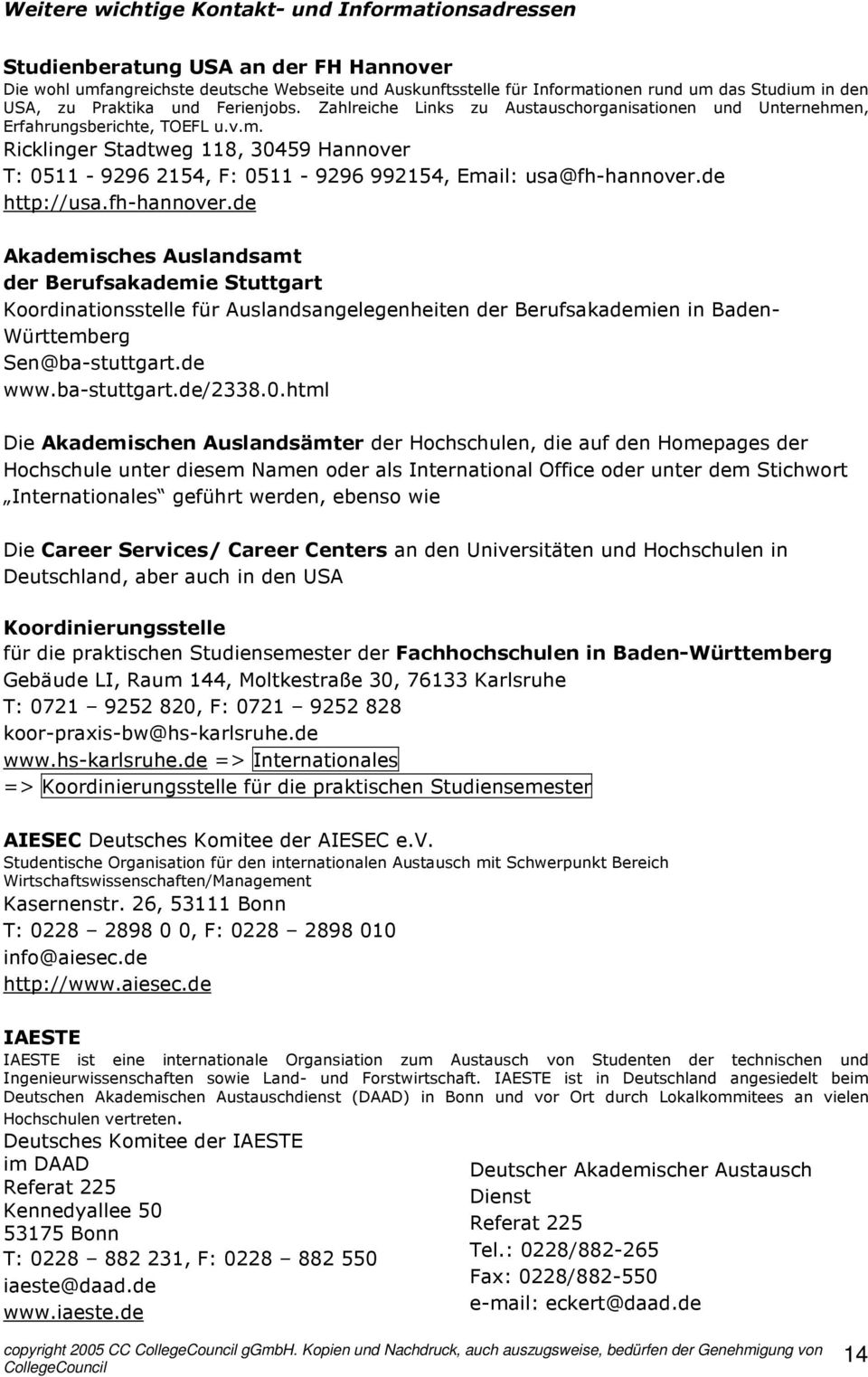 de http://usa.fh-hannover.de Akademisches Auslandsamt der Berufsakademie Stuttgart Koordinationsstelle für Auslandsangelegenheiten der Berufsakademien in Baden- Württemberg Sen@ba-stuttgart.de www.