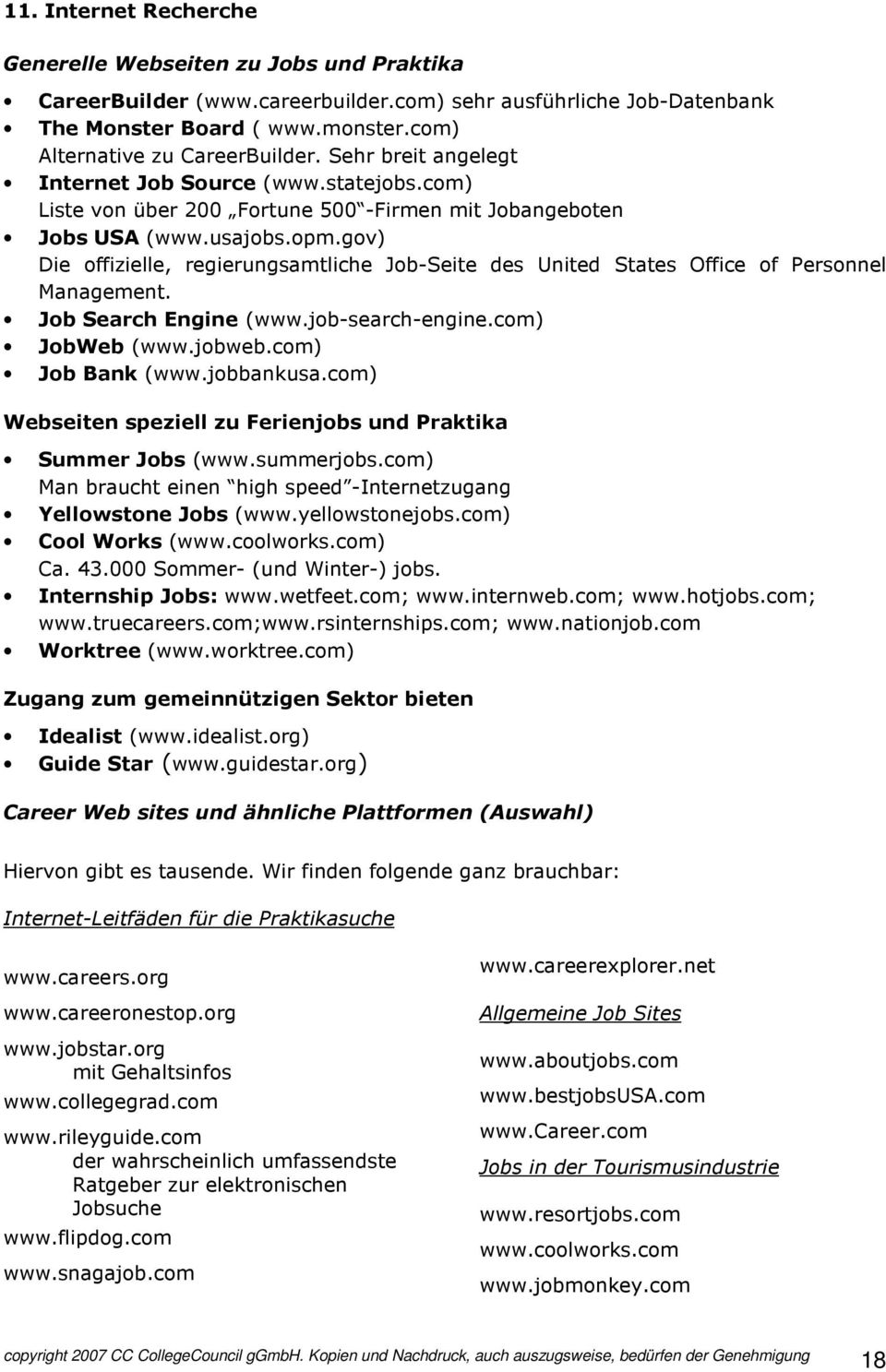 gov) Die offizielle, regierungsamtliche Job-Seite des United States Office of Personnel Management. Job Search Engine (www.job-search-engine.com) JobWeb (www.jobweb.com) Job Bank (www.jobbankusa.