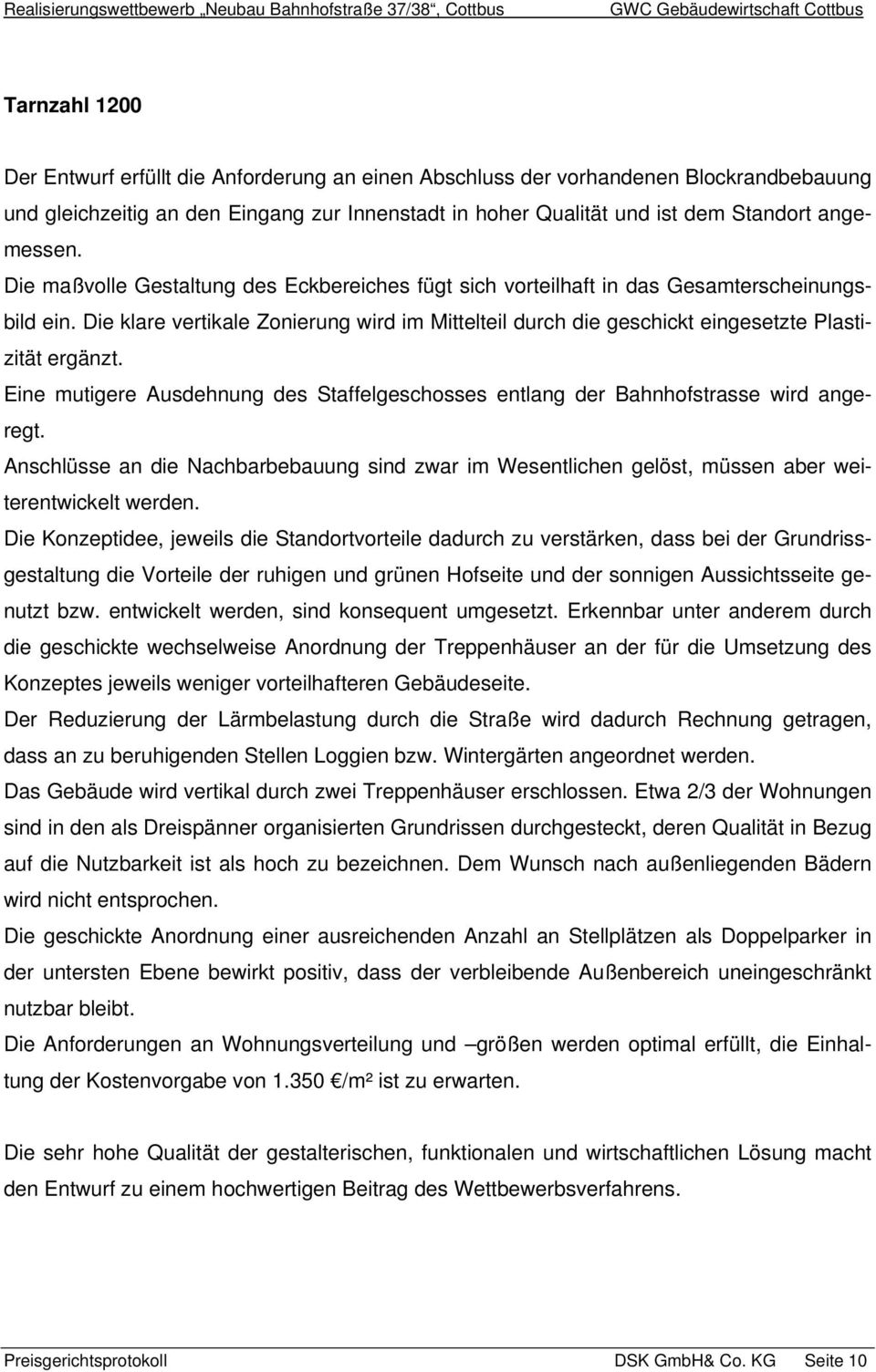 Eine mutigere Ausdehnung des Staffelgeschosses entlang der Bahnhofstrasse wird angeregt. Anschlüsse an die Nachbarbebauung sind zwar im Wesentlichen gelöst, müssen aber weiterentwickelt werden.