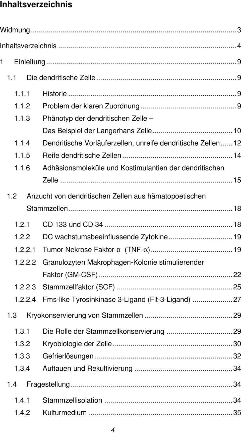 2 Anzucht von dendritischen Zellen aus hämatopoetischen Stammzellen...18 1.2.1 CD 133 und CD 34...18 1.2.2 DC wachstumsbeeinflussende Zytokine...19 1.2.2.1 Tumor Nekrose Faktor- (TNF-α)...19 1.2.2.2 Granulozyten Makrophagen-Kolonie stimulierender Faktor (GM-CSF).