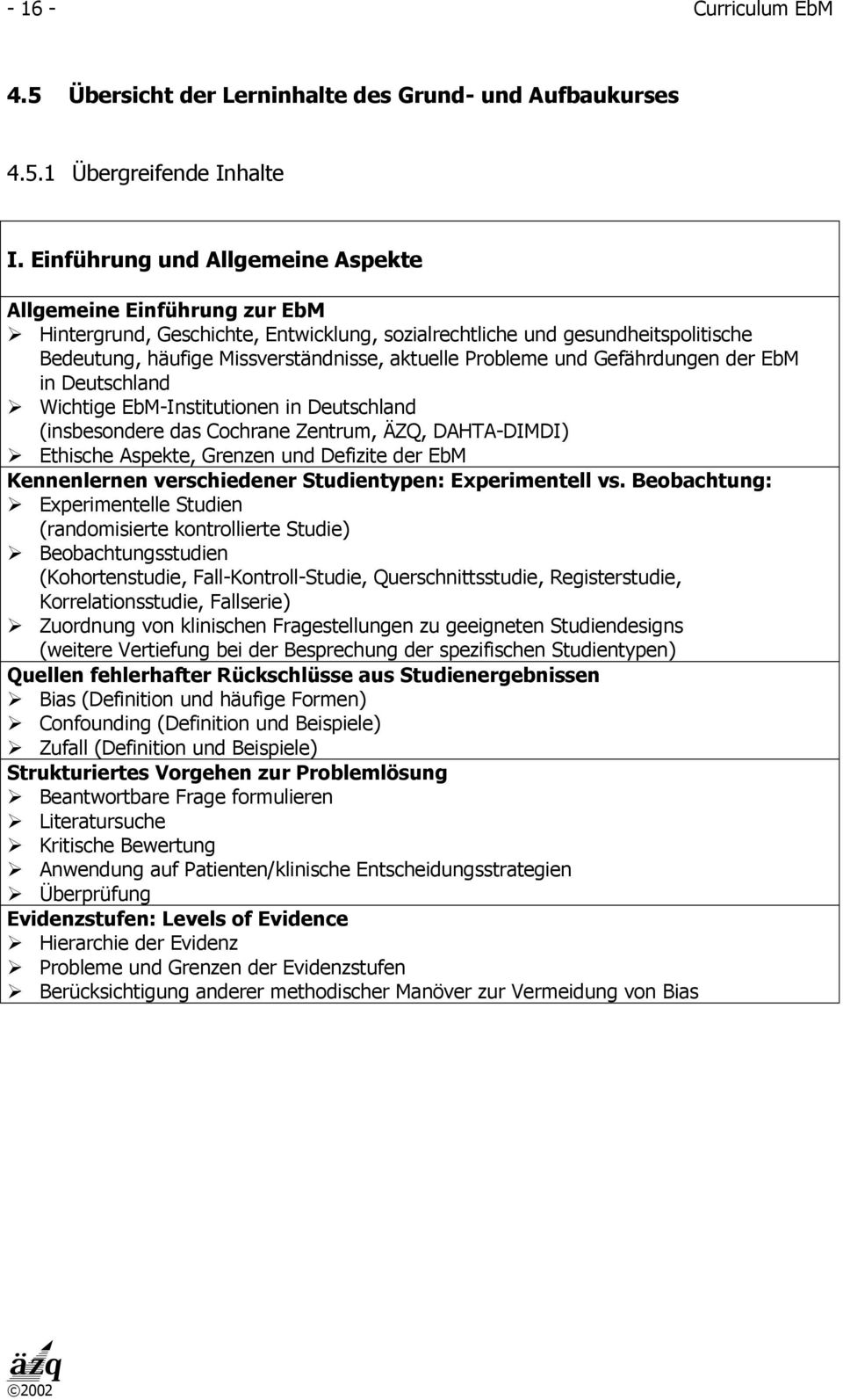 Probleme und Gefährdungen der EbM in Deutschland Wichtige EbMInstitutionen in Deutschland (insbesondere das Cochrane Zentrum, ÄZQ, DAHTADIMDI) Ethische Aspekte, Grenzen und Defizite der EbM