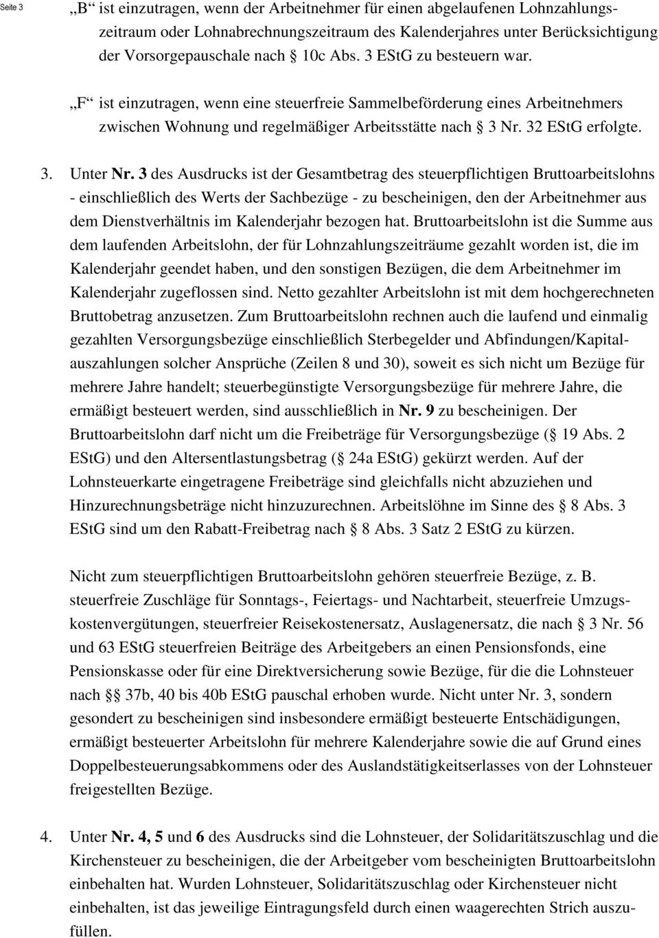 3 des Ausdrucks ist der Gesamtbetrag des steuerpflichtigen Bruttoarbeitslohns - einschließlich des Werts der Sachbezüge - zu bescheinigen, den der Arbeitnehmer aus dem Dienstverhältnis im