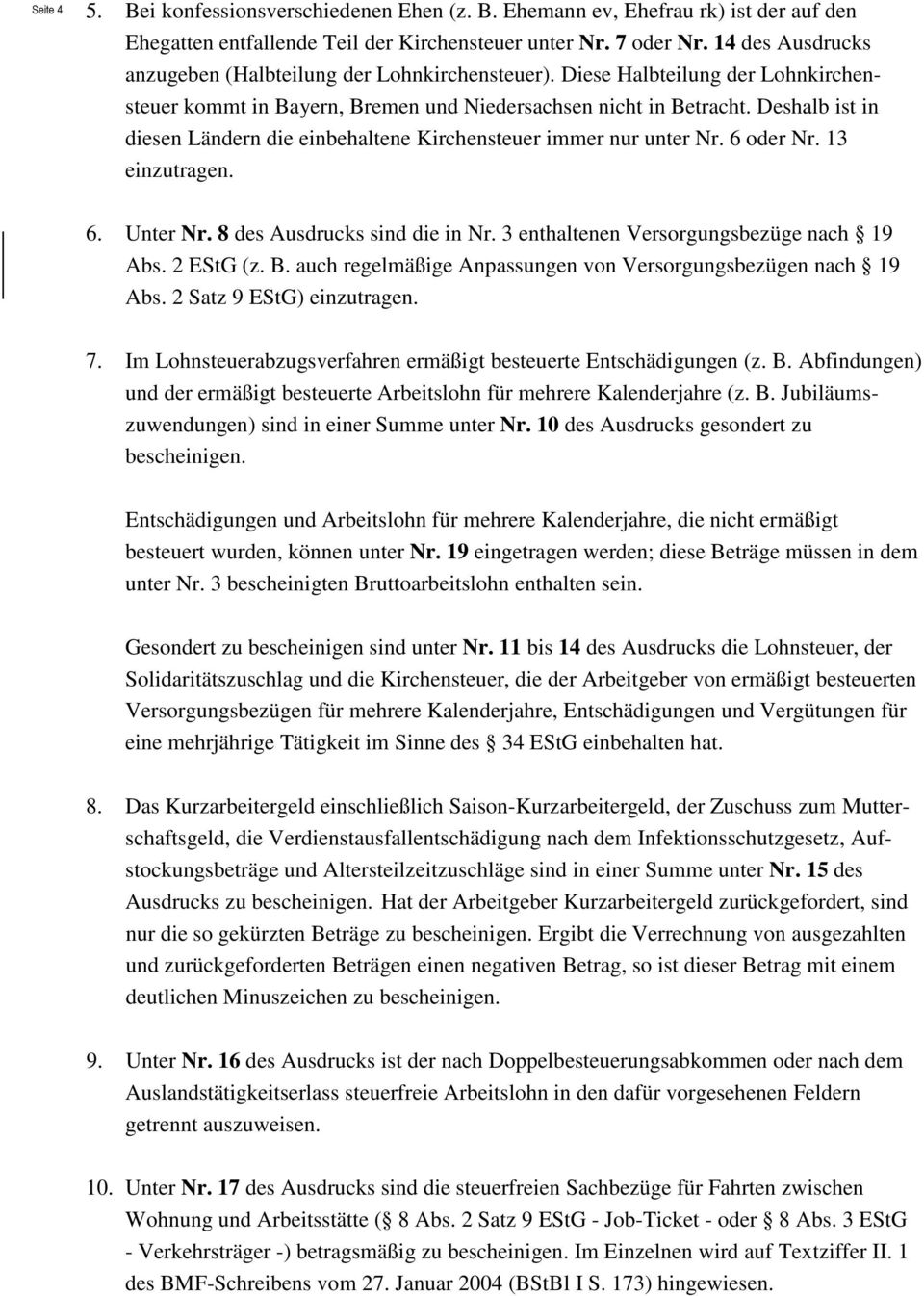 Deshalb ist in diesen Ländern die einbehaltene Kirchensteuer immer nur unter Nr. 6 oder Nr. 13 einzutragen. 6. Unter Nr. 8 des Ausdrucks sind die in Nr. 3 enthaltenen Versorgungsbezüge nach 19 Abs.