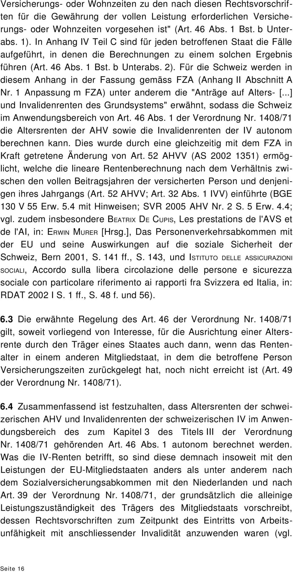 Für die Schweiz werden in diesem Anhang in der Fassung gemäss FZA (Anhang II Abschnitt A Nr. 1 Anpassung m FZA) unter anderem die "Anträge auf Alters- [.