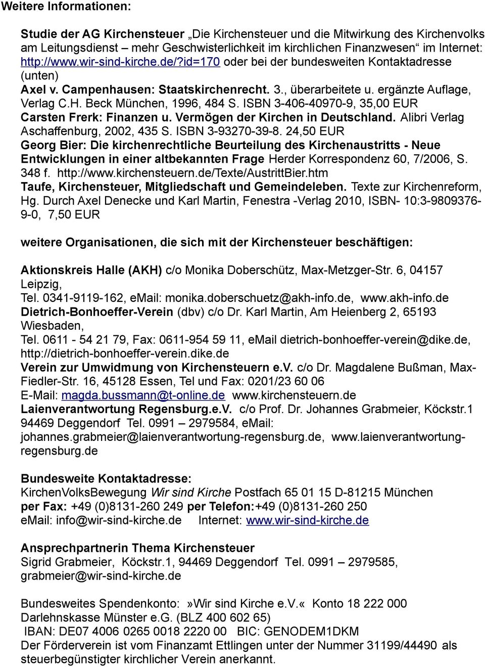 ISBN 3-406-40970-9, 35,00 EUR Carsten Frerk: Finanzen u. Vermögen der Kirchen in Deutschland. Alibri Verlag Aschaffenburg, 2002, 435 S. ISBN 3-93270-39-8.