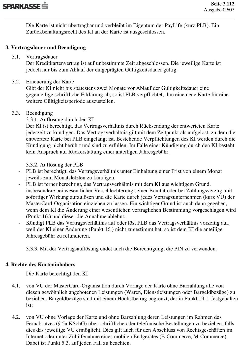 Erneuerung der Karte Gibt der KI nicht bis spätestens zwei Monate vor Ablauf der Gültigkeitsdauer eine gegenteilige schriftliche Erklärung ab, so ist PLB verpflichtet, ihm eine neue Karte für eine