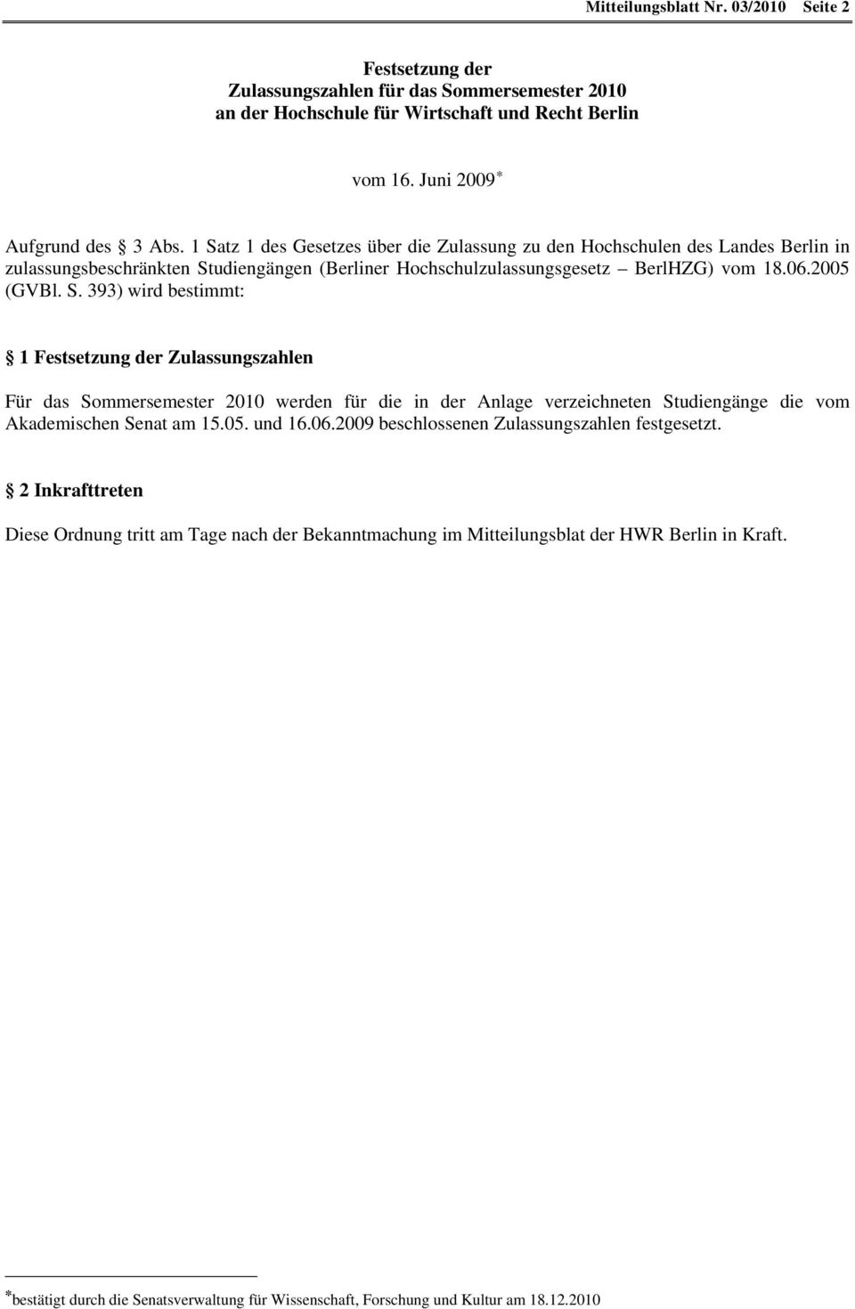 5. und 16.6.29 beschlossenen Zulassungszahlen festgesetzt. 2 Inkrafttreten Diese Ordnung tritt am Tage nach der Bekanntmachung im Mitteilungsblat der HWR Berlin in Kraft.