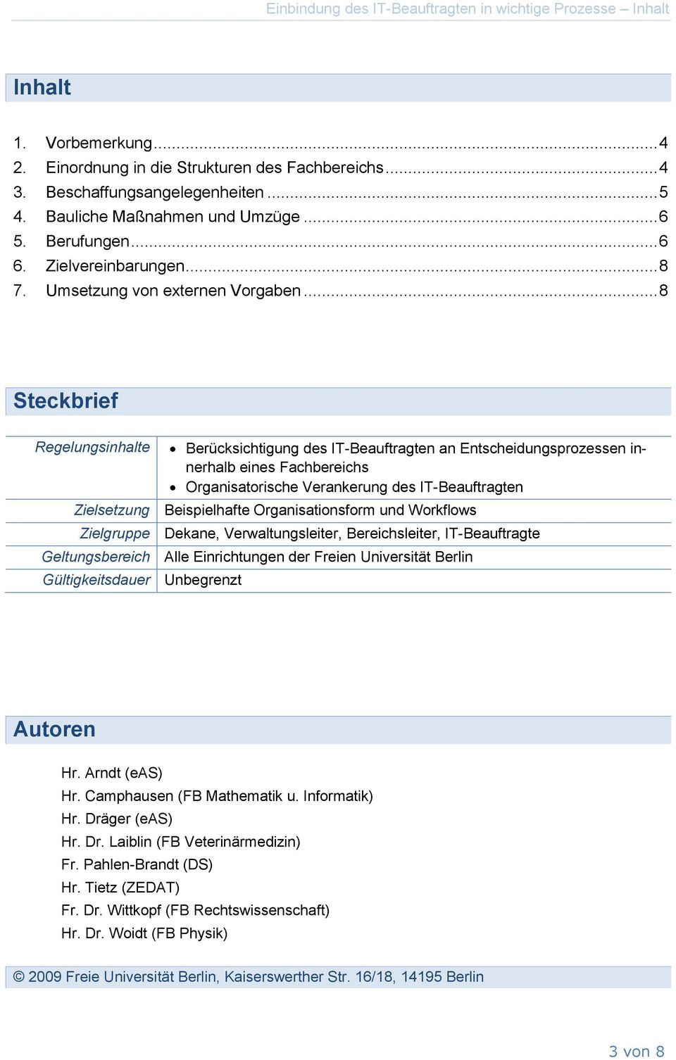 .. 8 Steckbrief Regelungsinhalte Berücksichtigung des IT-Beauftragten an Entscheidungsprozessen innerhalb eines Fachbereichs Organisatorische Verankerung des IT-Beauftragten Zielsetzung Beispielhafte