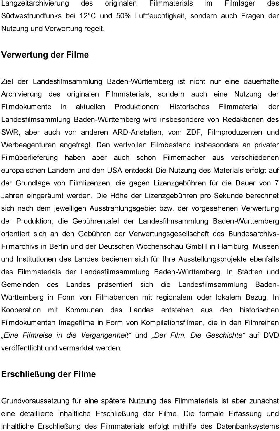 Produktionen: Historisches Filmmaterial der Landesfilmsammlung Baden-Württemberg wird insbesondere von Redaktionen des SWR, aber auch von anderen ARD-Anstalten, vom ZDF, Filmproduzenten und